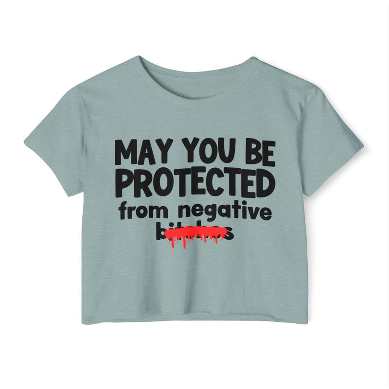 May You Be Protected From Negative Bitches — Funny Protection Statement Crop Top