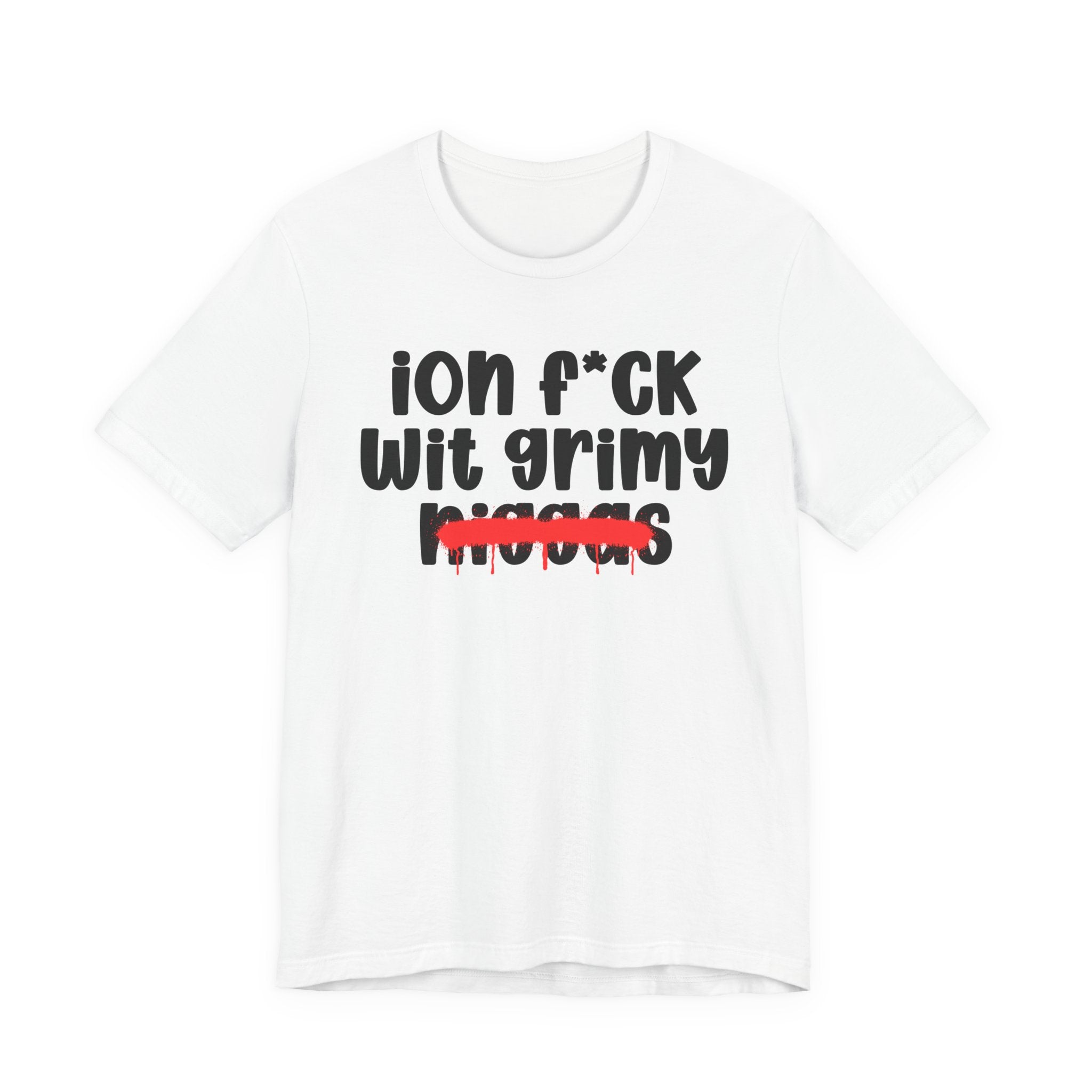 ION Fuck Wit Grimy Niggas - Brutally Direct Statement Tee
