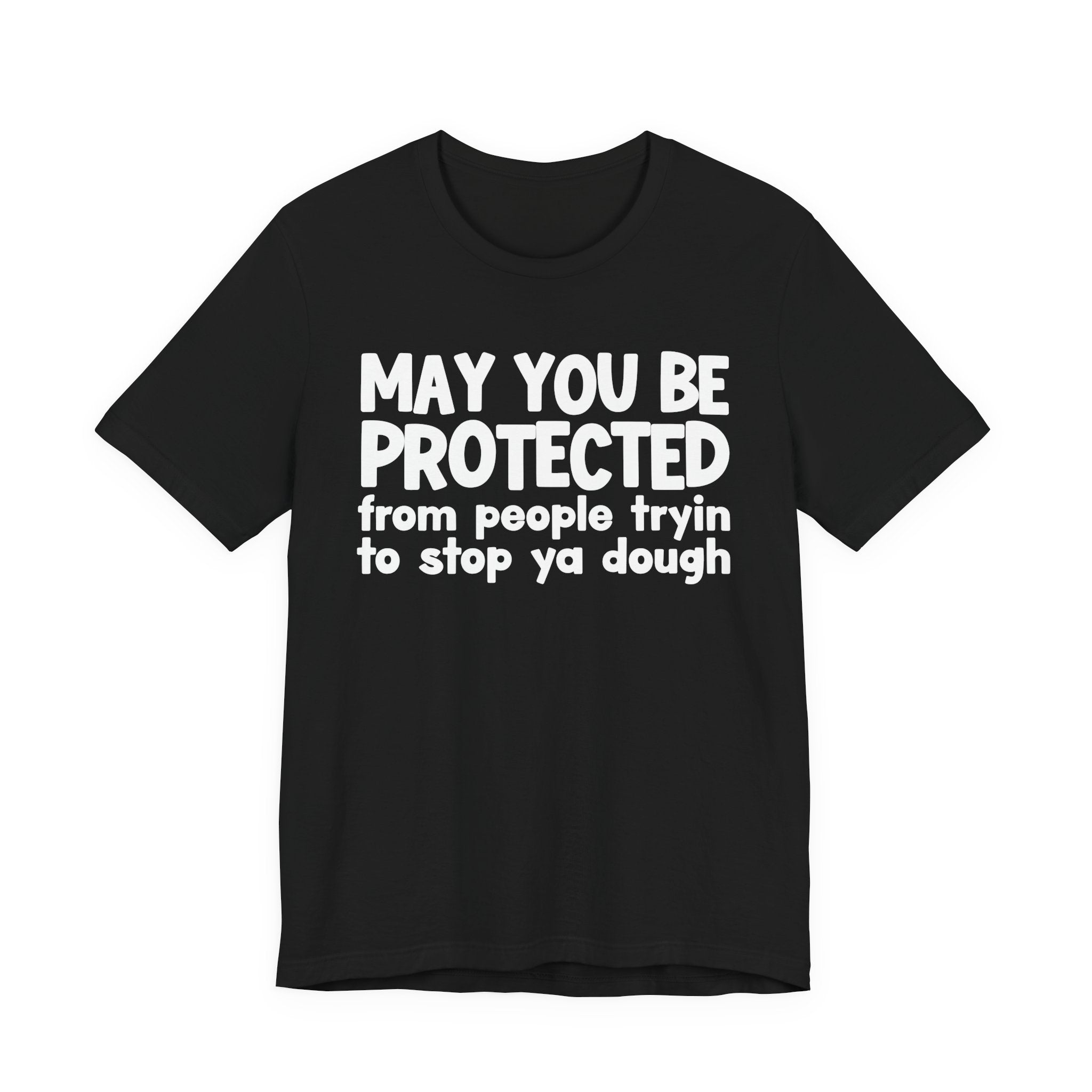 May You Be Protected From People Tryin To Stop Ya Dough — Funny Sarcastic Prayer Tee