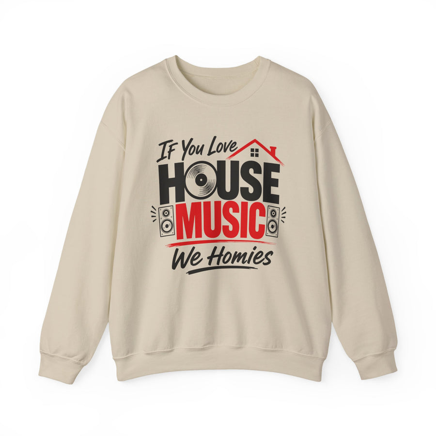 Cream sweatshirt with black and red bubble lettering reading IF YOU LOVE HOUSE MUSIC WE HOMIES, front view.