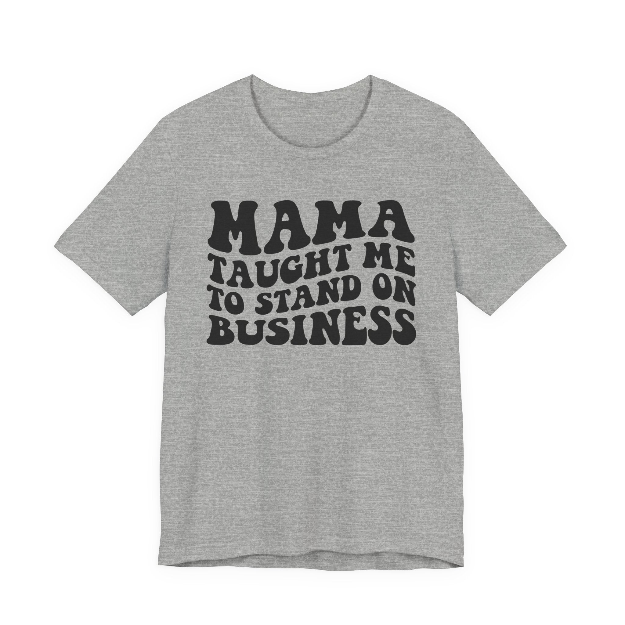 Mama Taught Me To Stand On Business T-shirt