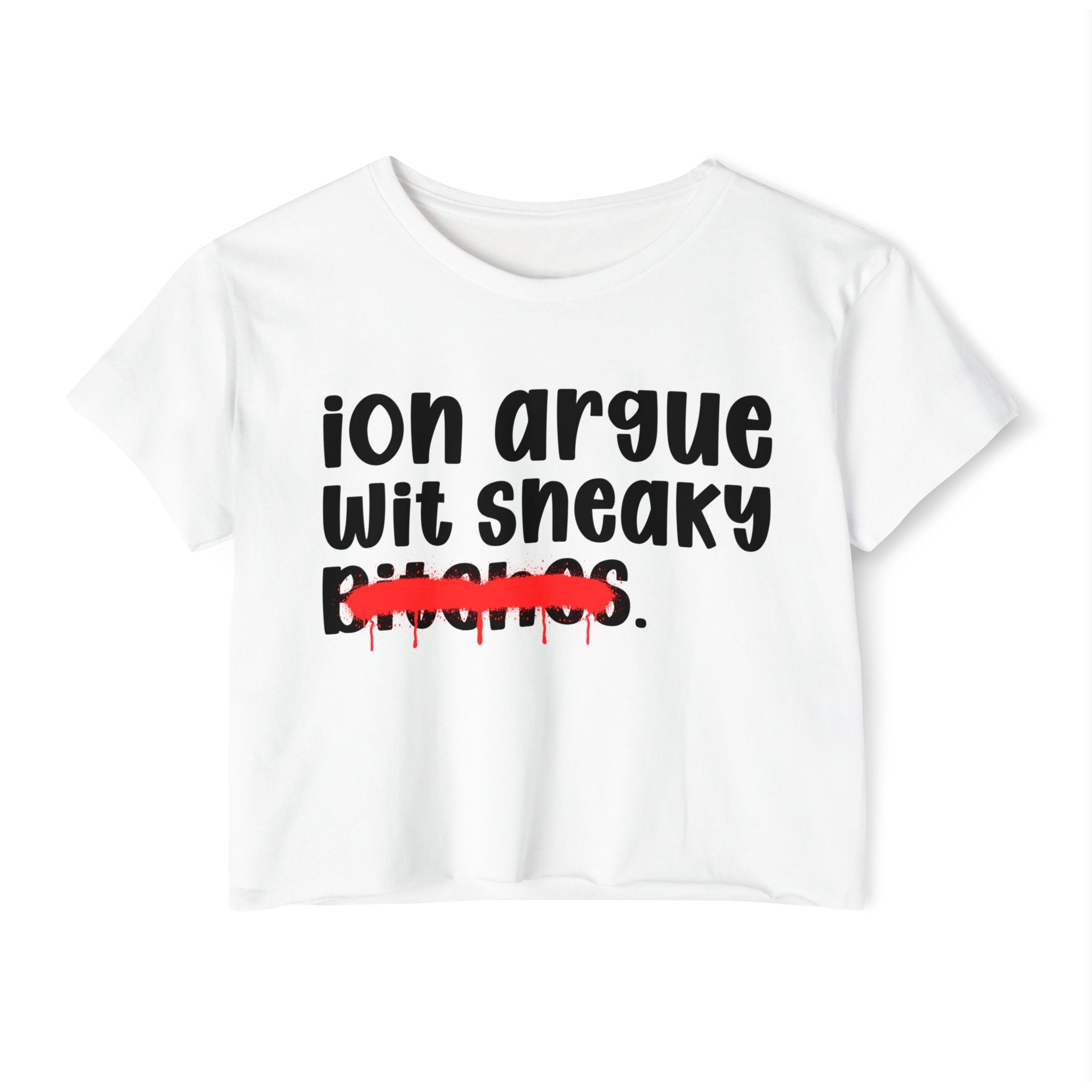 ION (I Don't) Argue Wit Sneaky Bitches — Funny Sassy Statement Crop Top