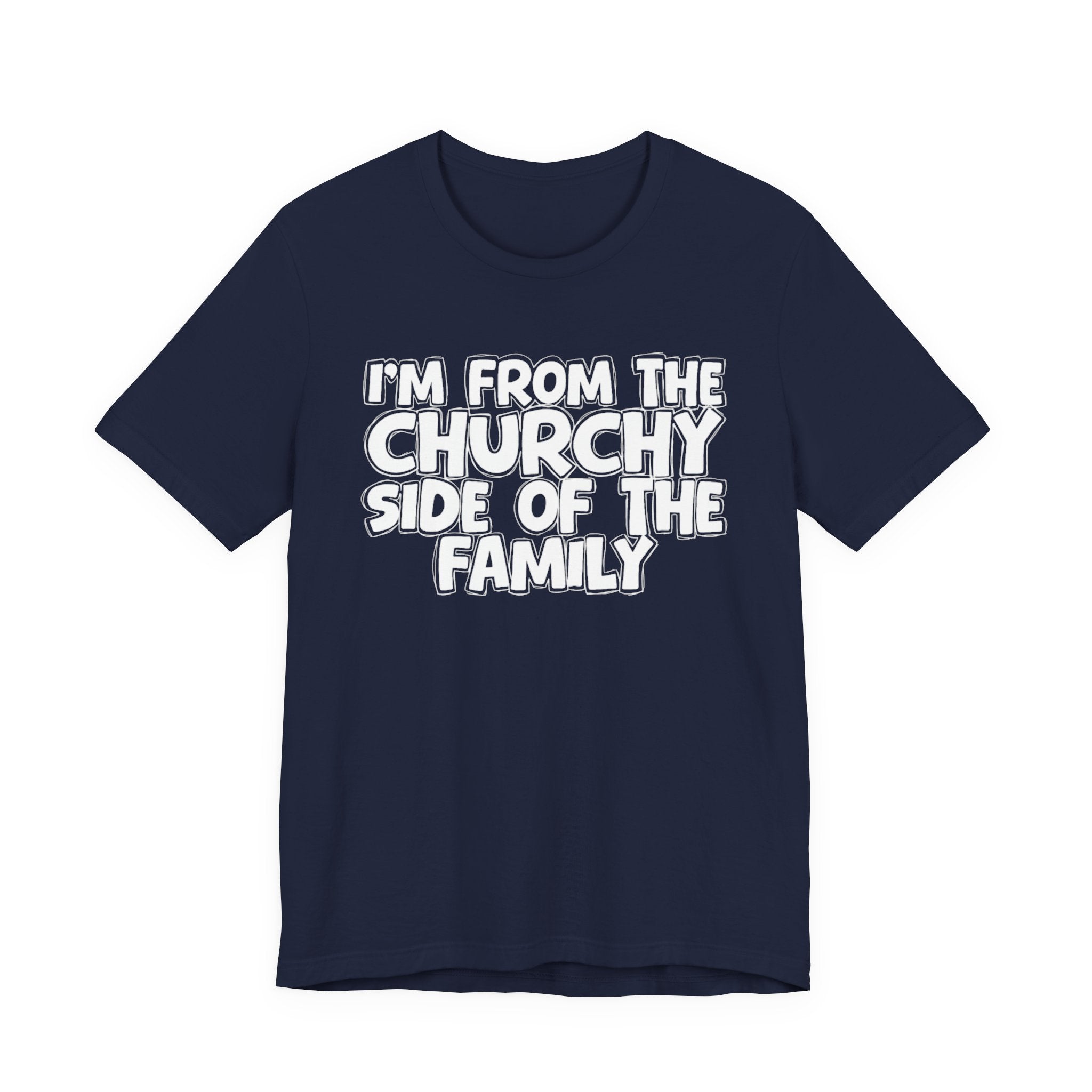I'm From the Churchy Side of the Family - Funny Family Statement Tee
