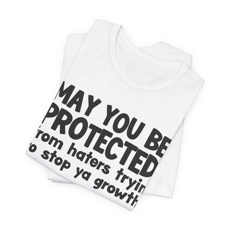 May You Be Protected from Haters Tryin' to Stop Ya Growth - Inspirational Statement T-Shirt