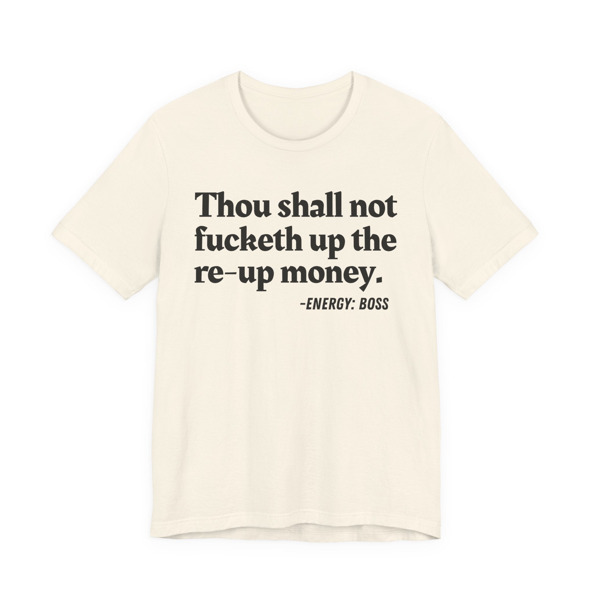 Thou Shall Not Fucketh Up The Re Up Money  —  T-Shirt