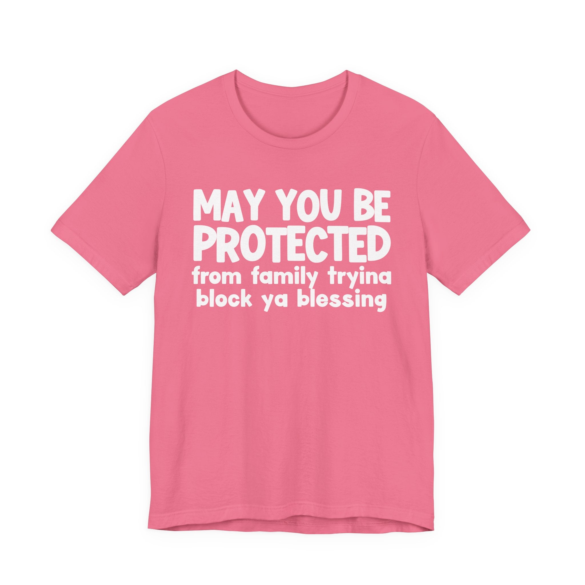 May You Be Protected From Family Tryina Block Ya Blessin - Inspirational Statement T-Shirt