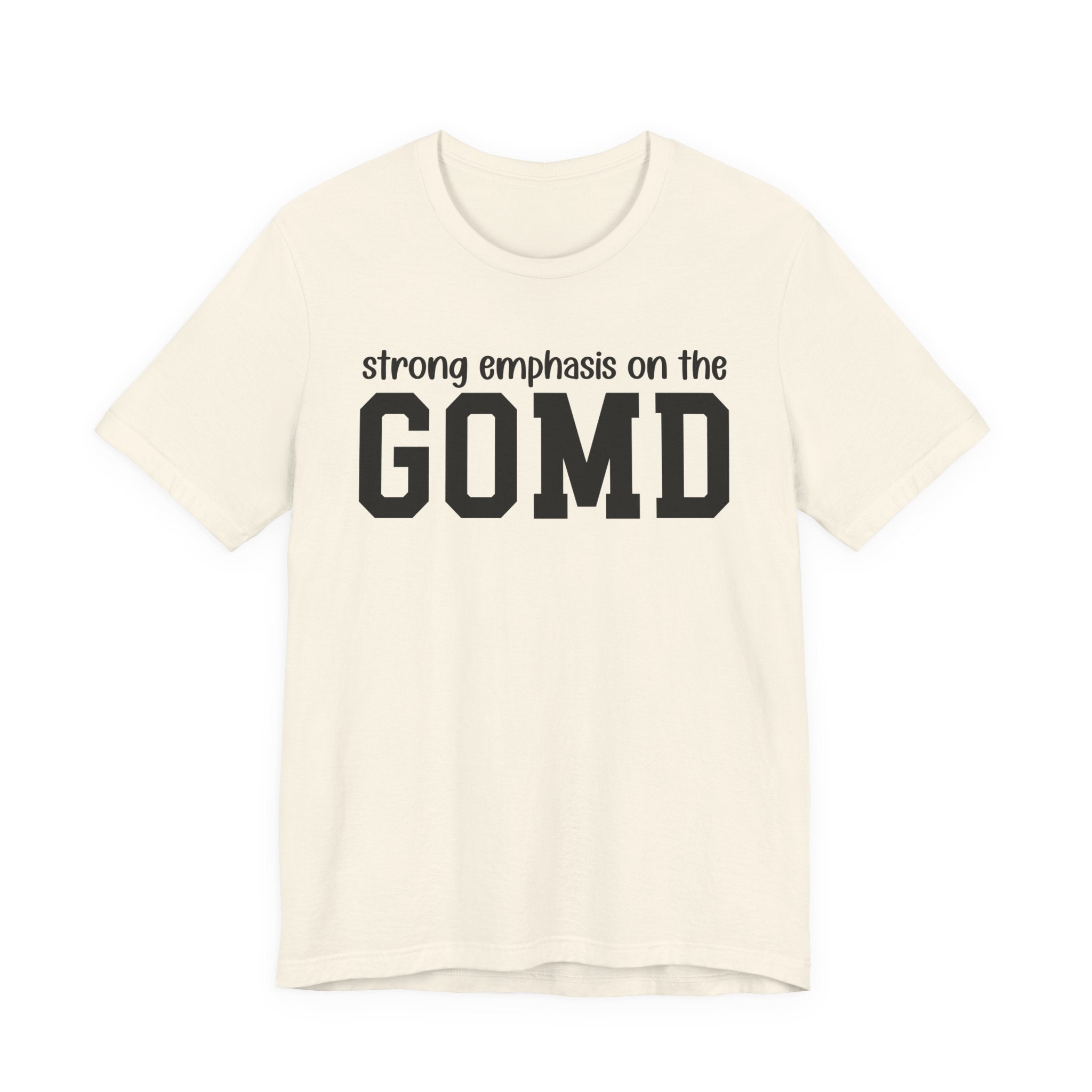 Strong Emphasis On The GOMD T-Shirt