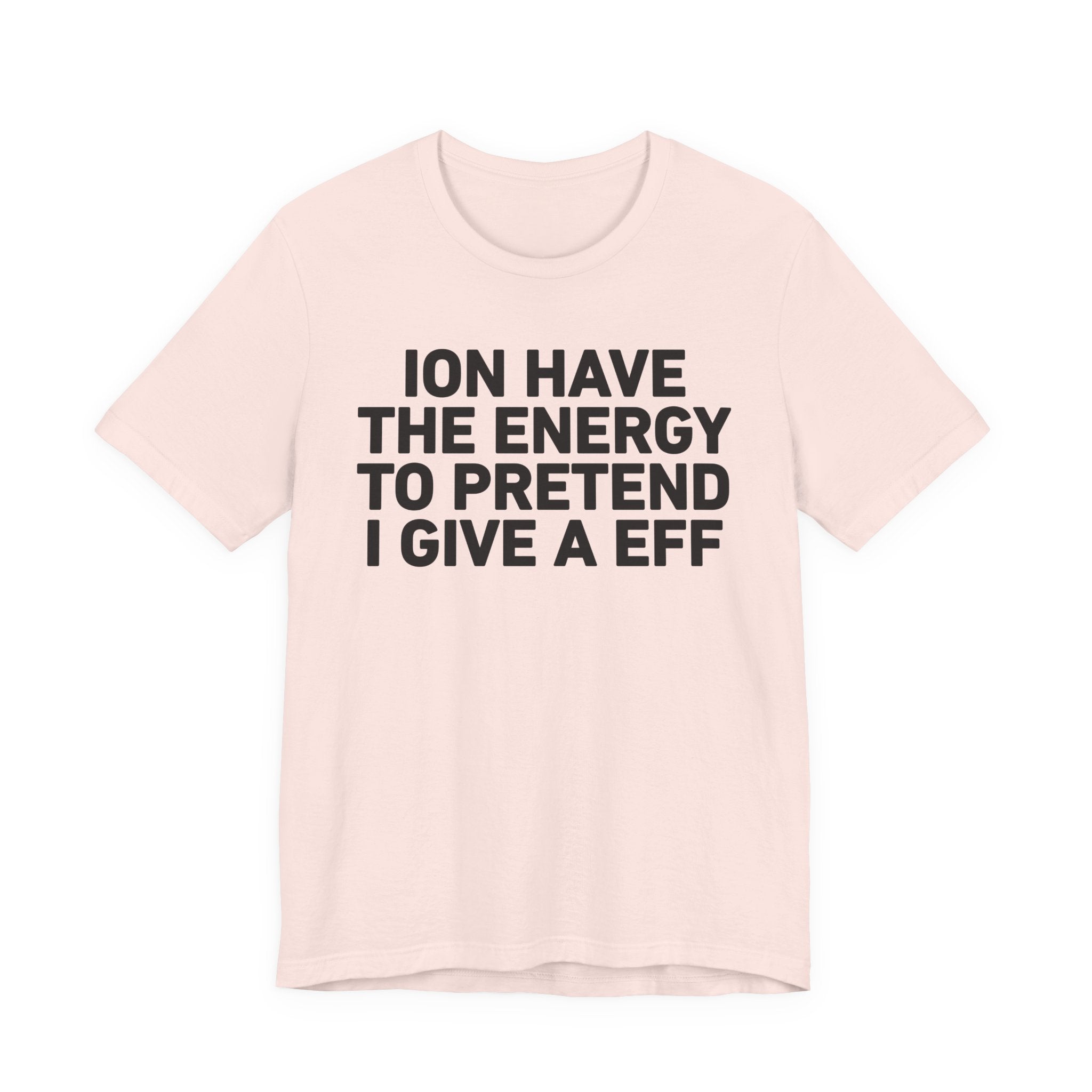I Don’t Have the Energy to Pretend I Give A EFF - Funny Energy Statement T-Shirt