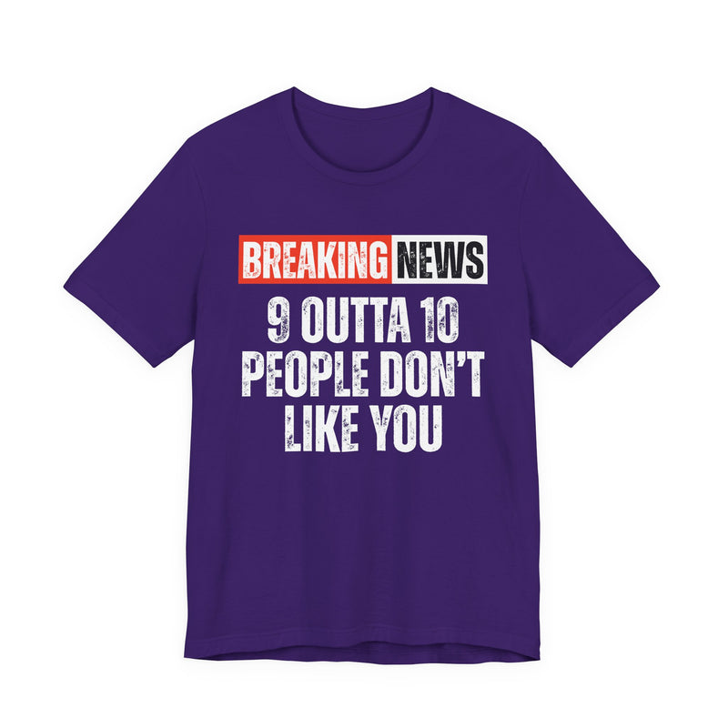 Breaking News: 9 Outta 10 People Don't Really Like You－Funny News Alert T-Shirt