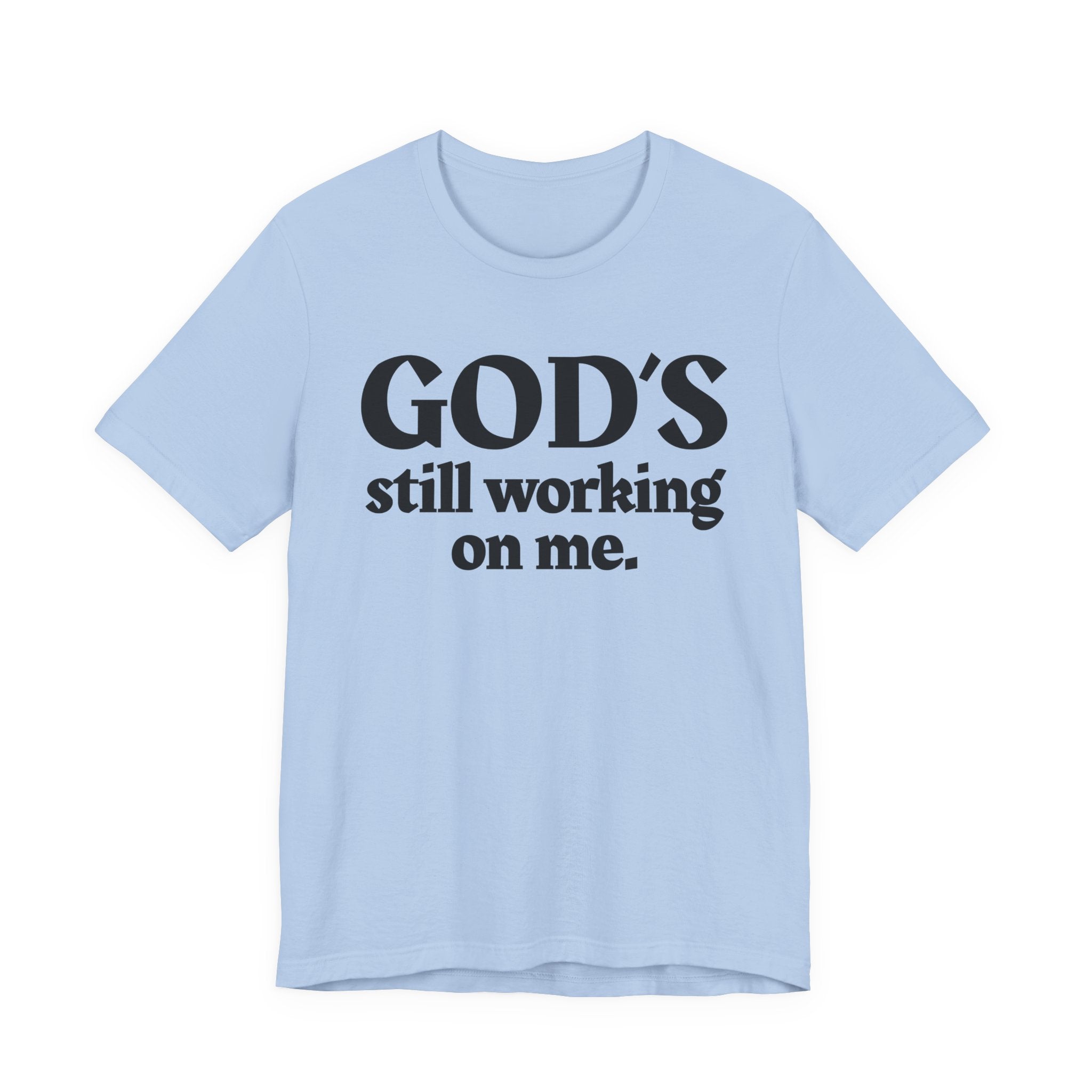 God's Still Working On Me - Christian T-Shirt