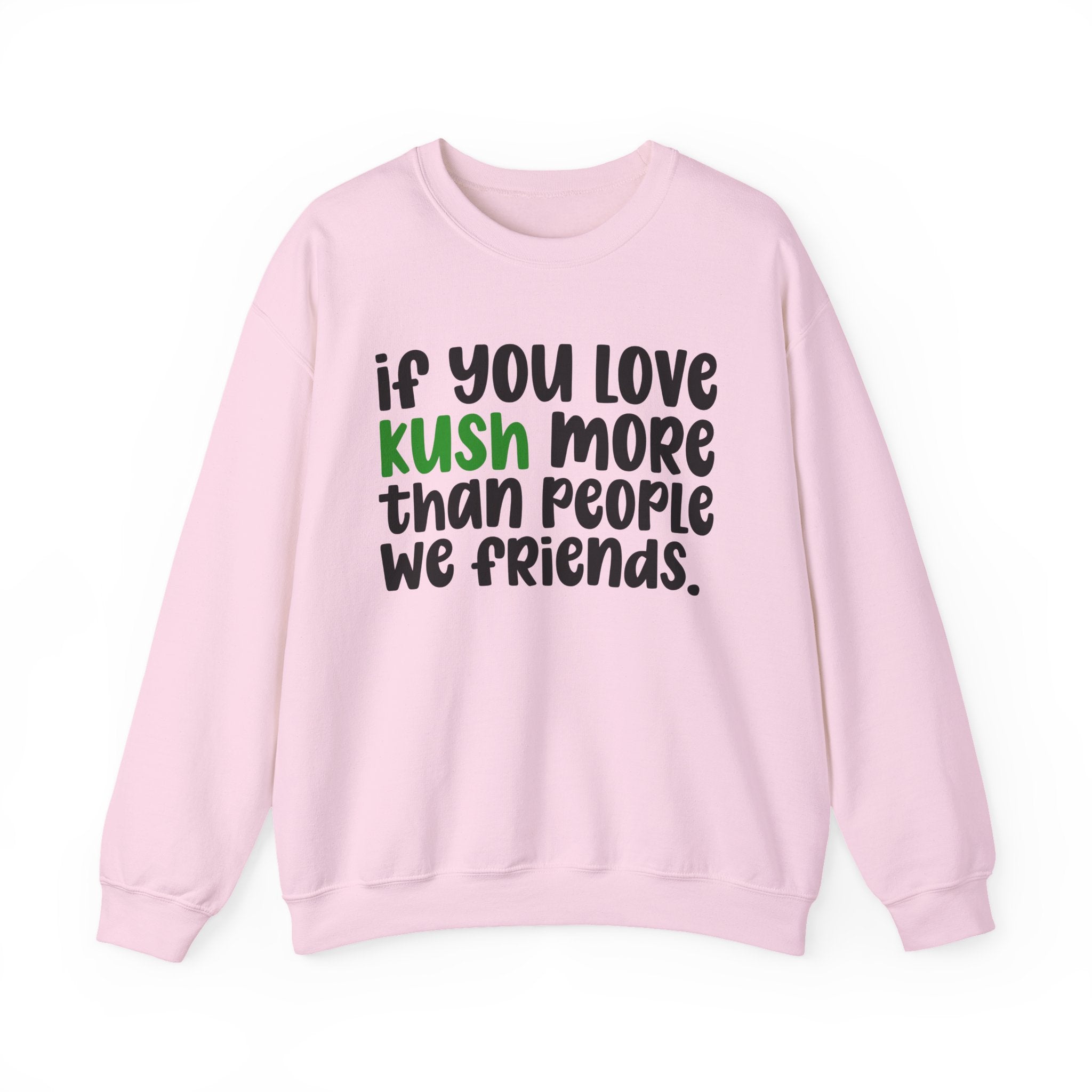 If You Love Kush More Than People We Friends - Sweatshirt