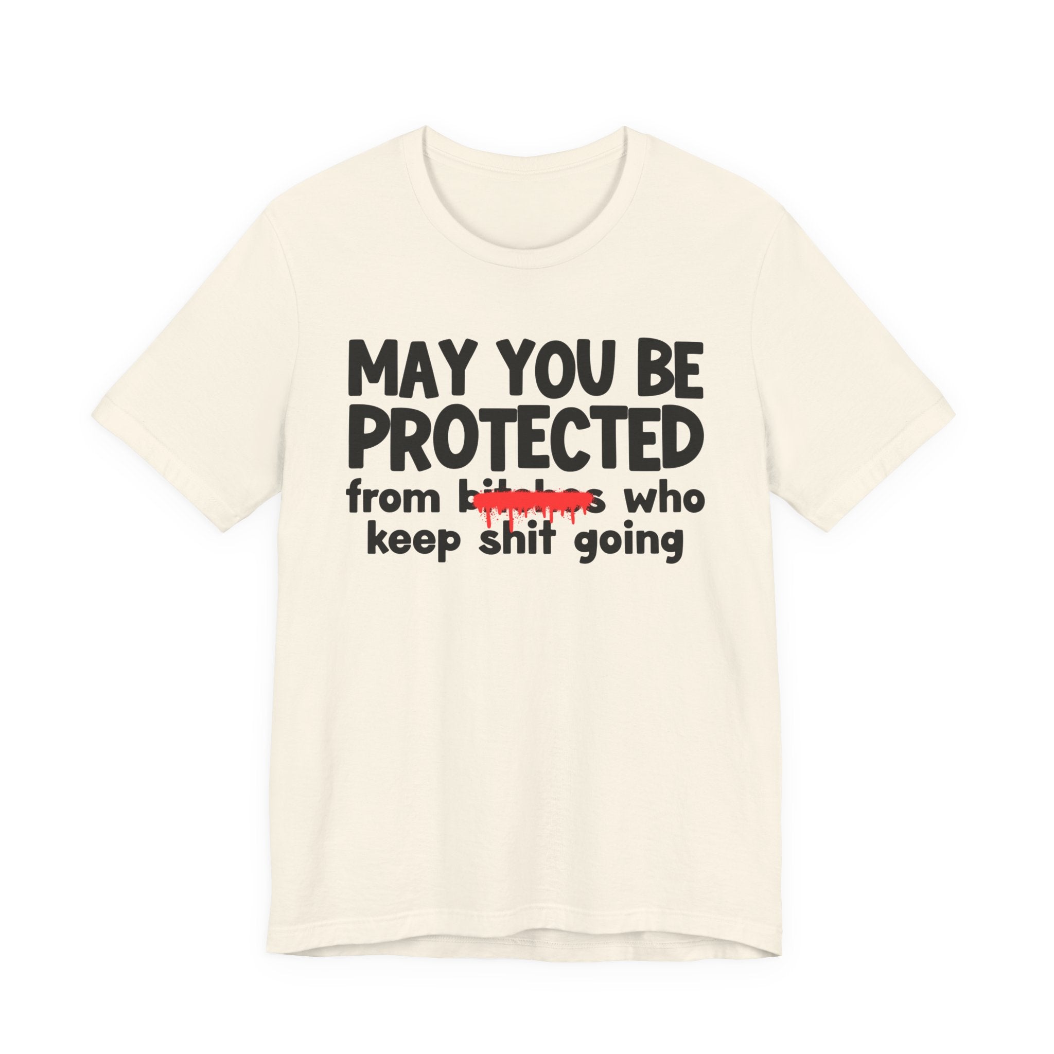 May You Be Protected From Bitches Who Keep Shit Going — Funny Protection Statement T-Shirt