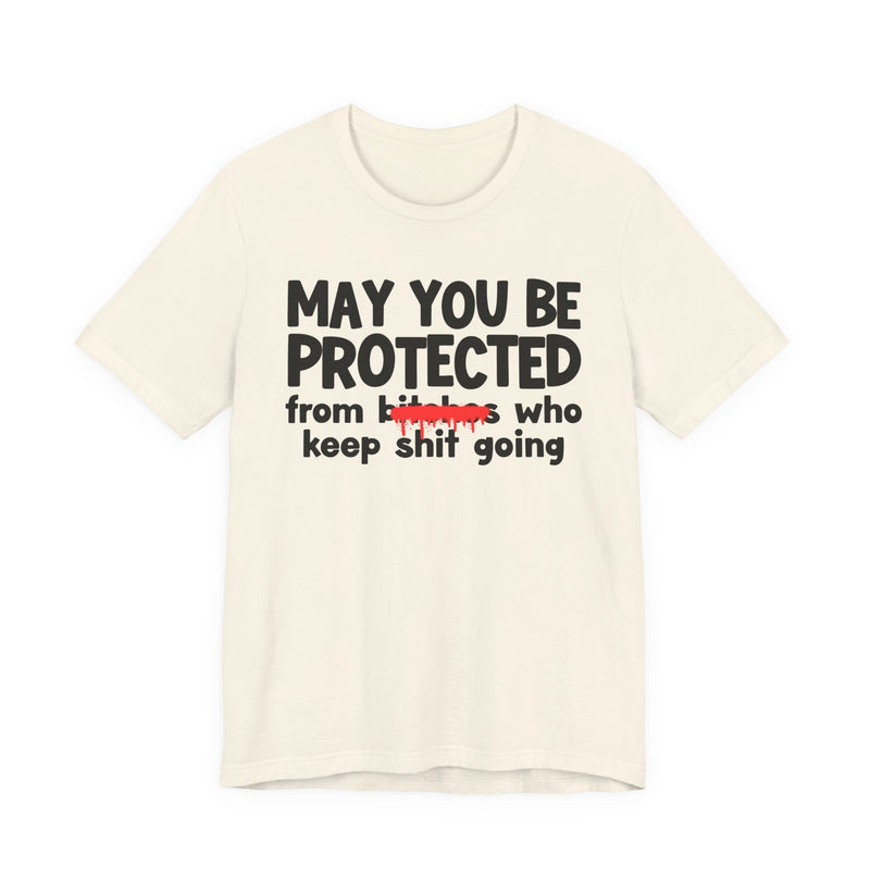 May You Be Protected From Bitches Who Keep Shit Going — Funny Protection Statement T-Shirt