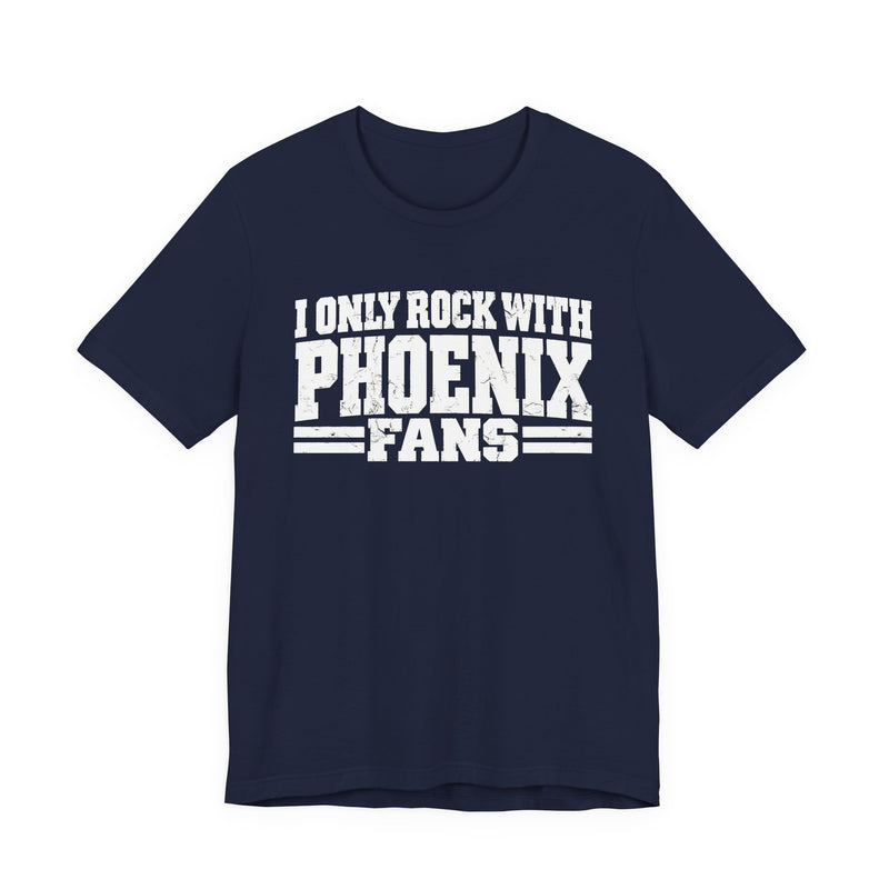 I Only Rock with Phoenix Fans － Fun Sport Fans T-Shirt