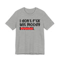 ION (I Don't) FUCK WIT MOODY BITCHES - Bold Sarcastic Graphic T-Shirt