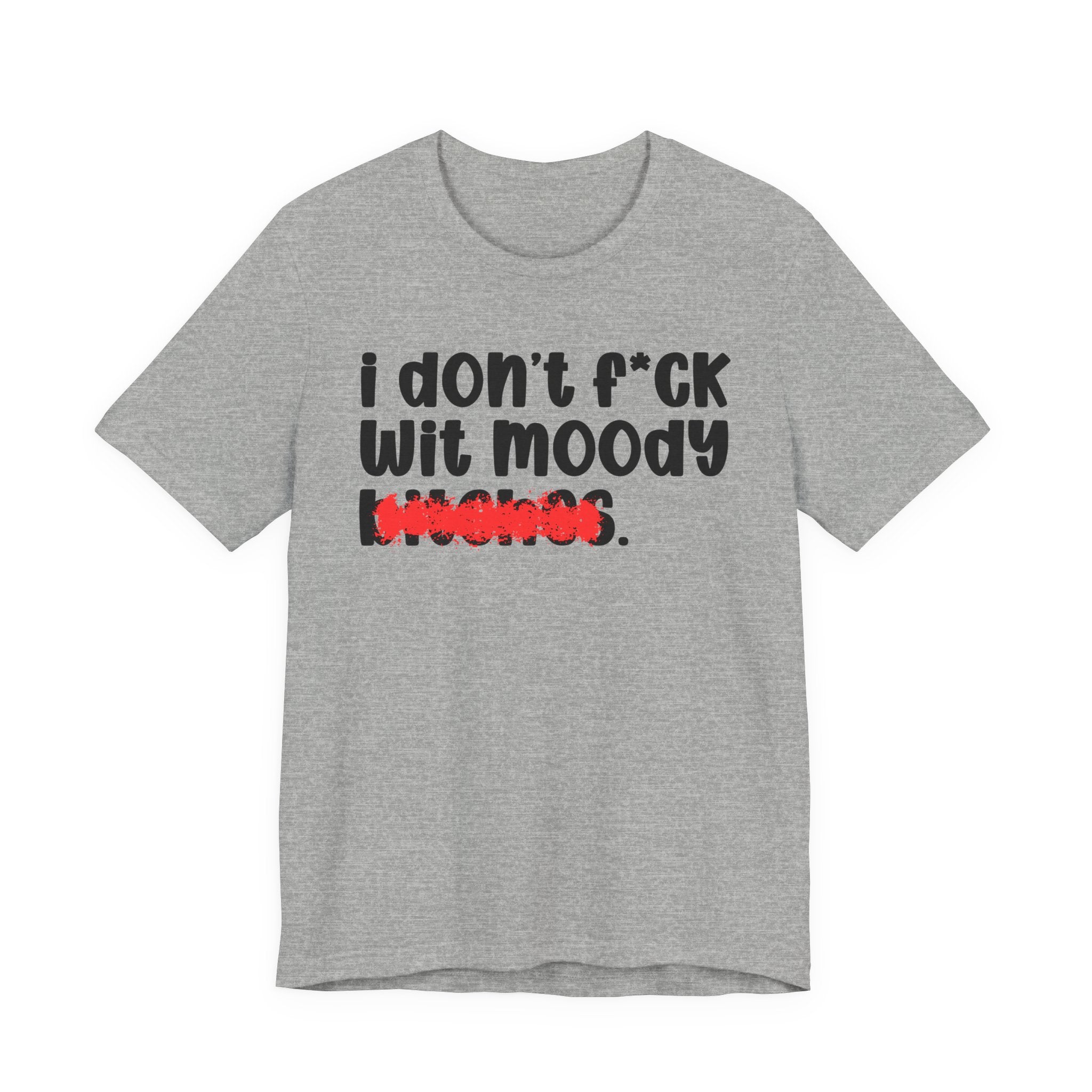 ION (I Don't) FUCK WIT MOODY BITCHES - Bold Sarcastic Graphic T-Shirt