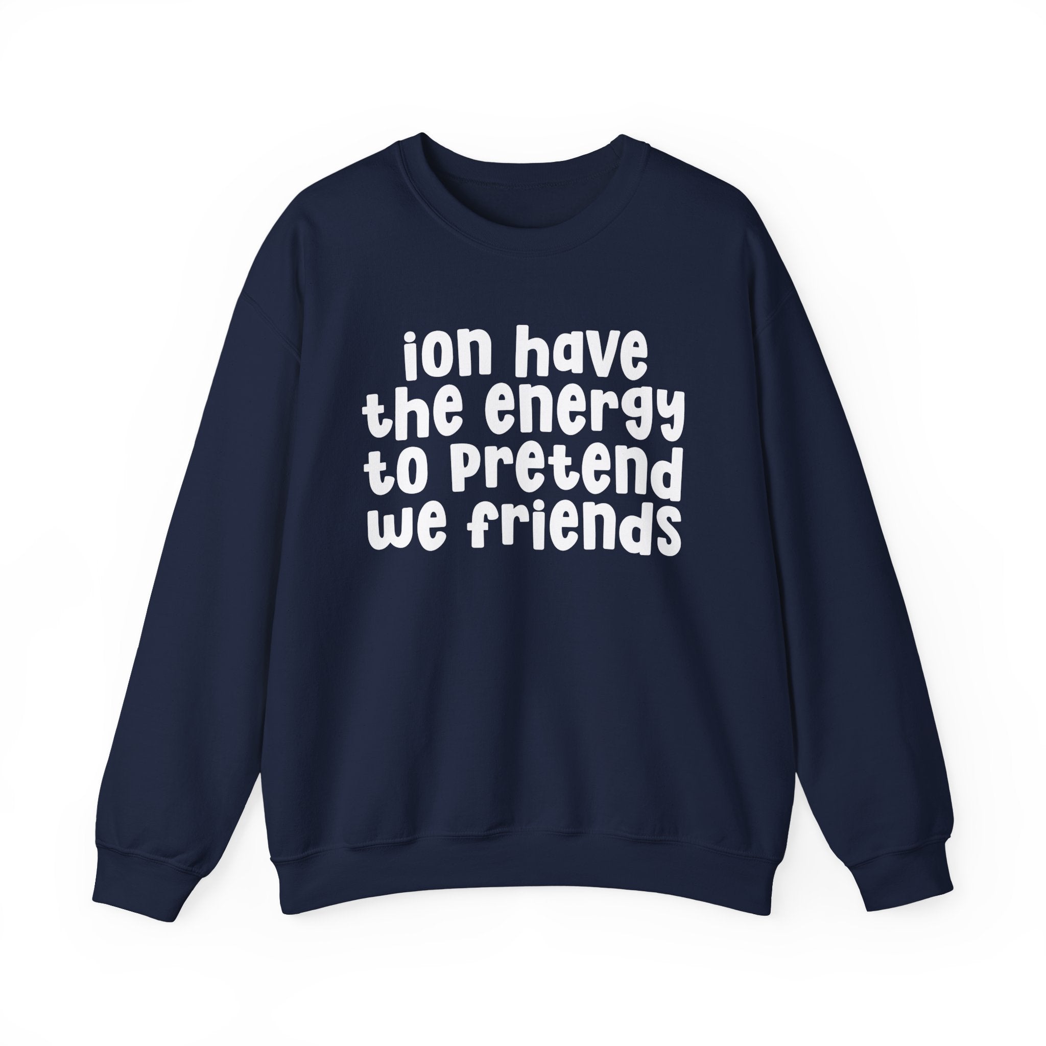 ION Have The Energy To Pretend We Friends - Energy Sweatshirt