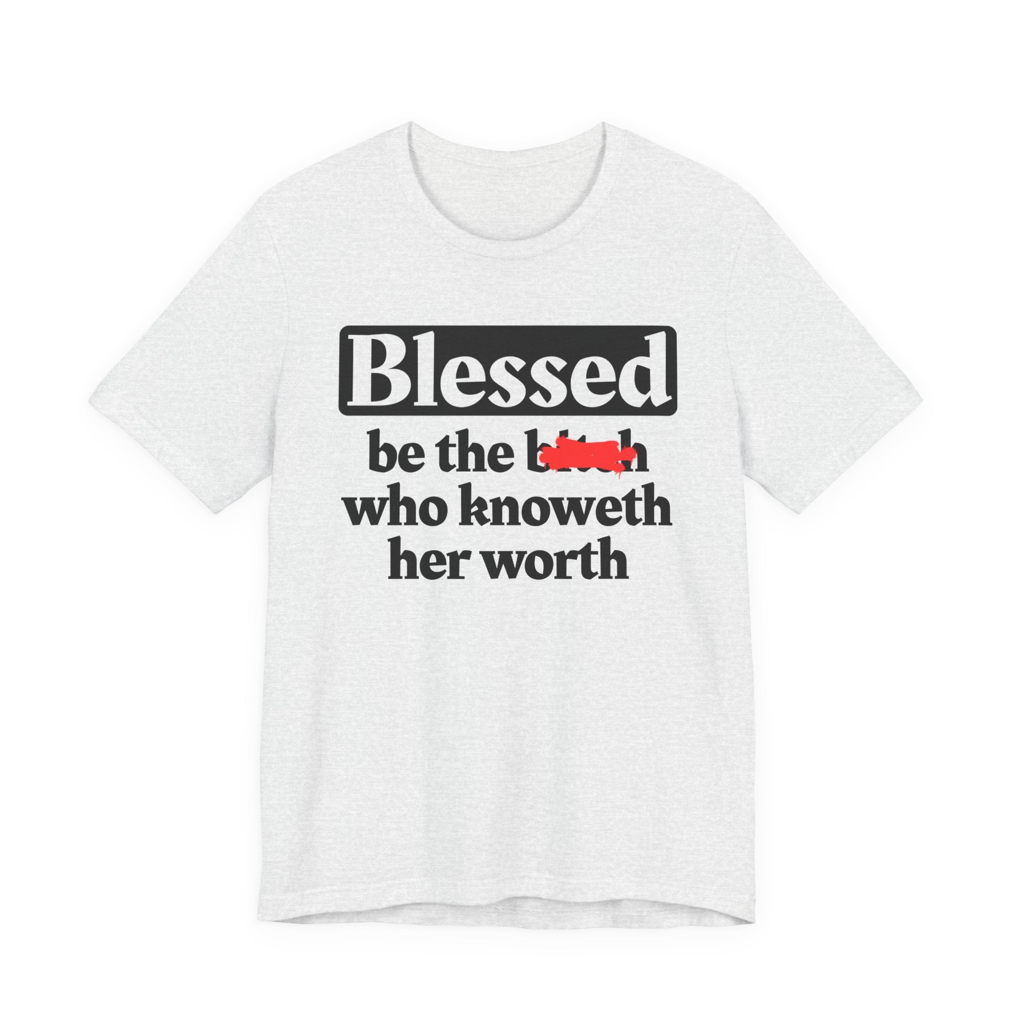 Blessed Be The Bitch Who Knoweth Her Worth － Funny Inspirational T-shirt