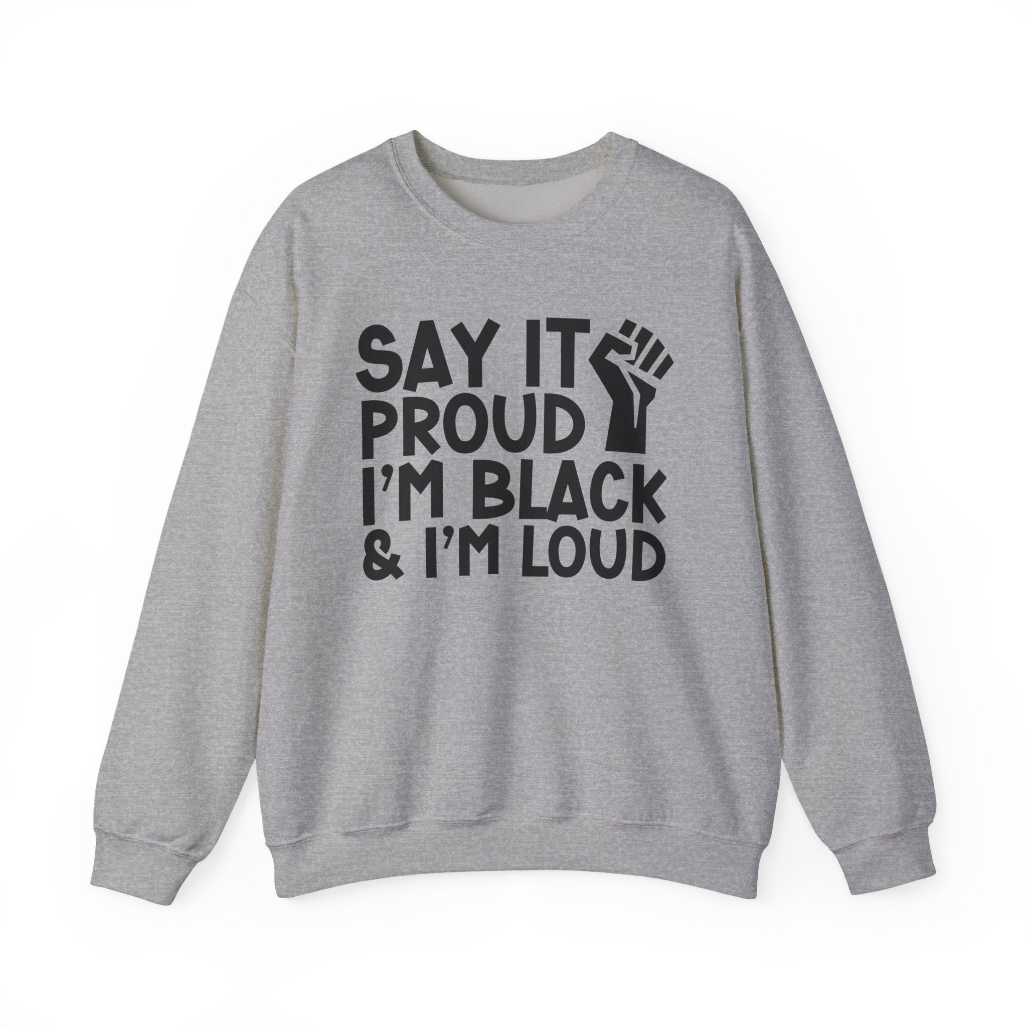 Say It Proud I'm Black & I'm Loud — Sweatshirt