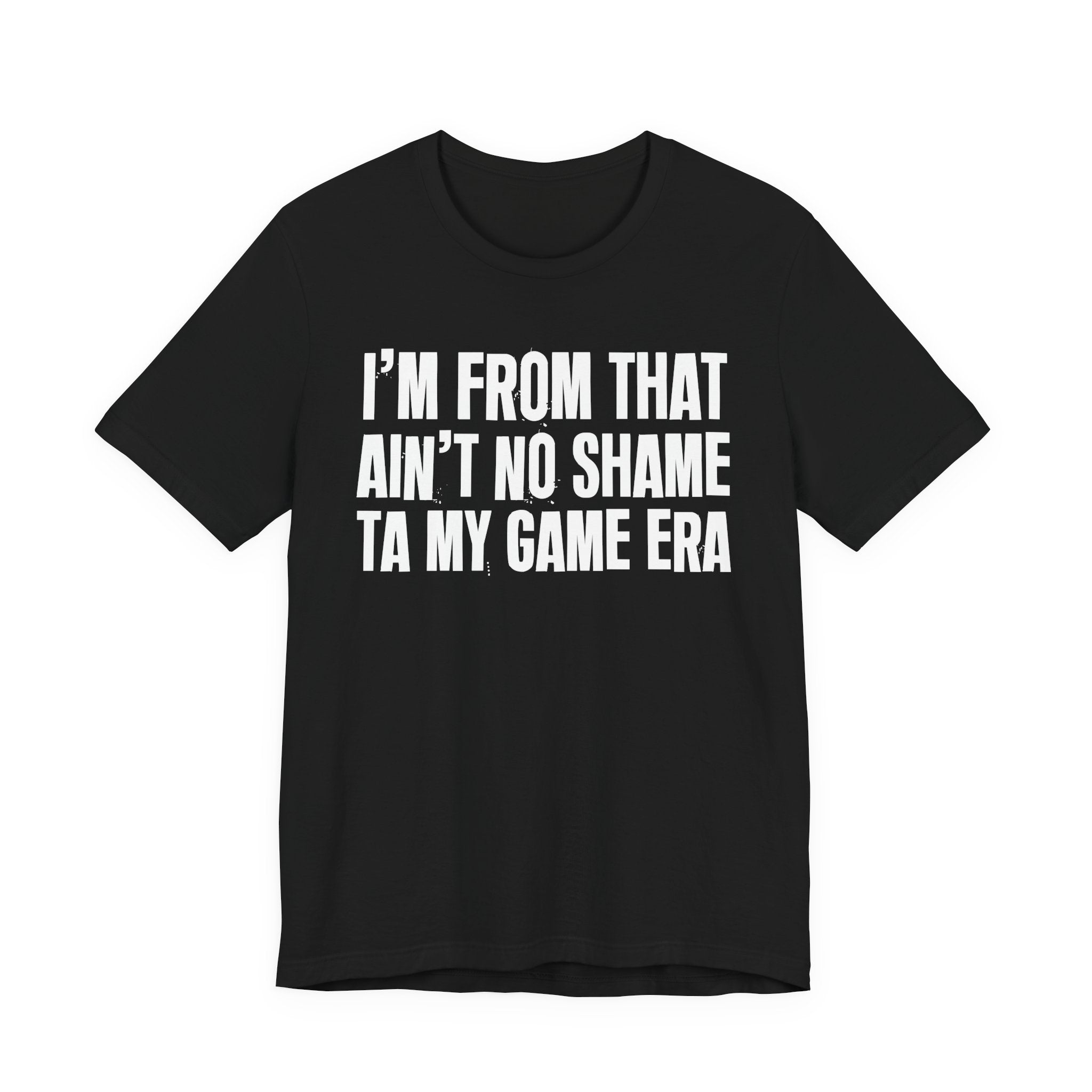 I'm From That Ain't No Shame Ta My Game Era - Funny Growing Up Tee