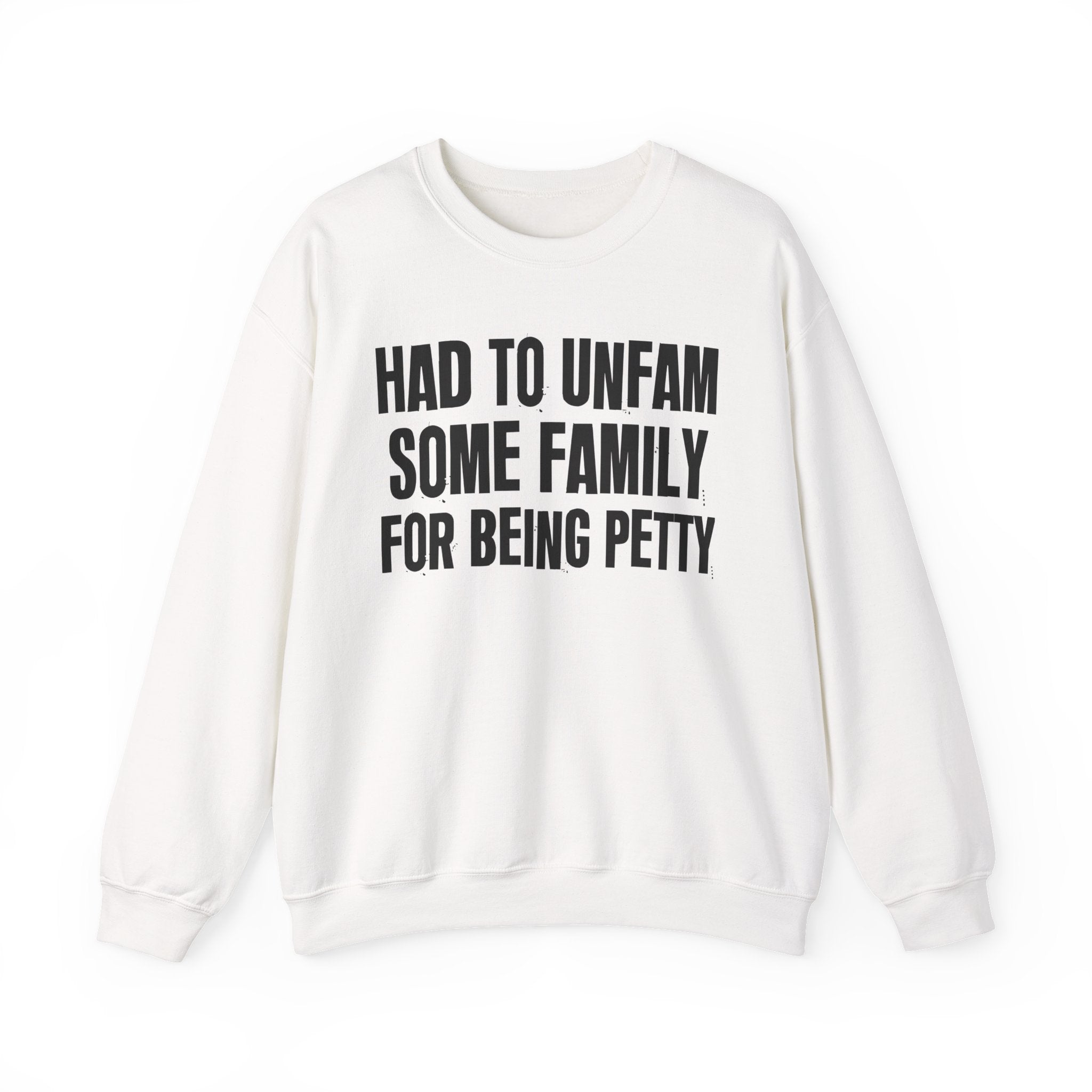 Had To Unfam Some Family For Being Petty - Humorous Quote Sweatshirt