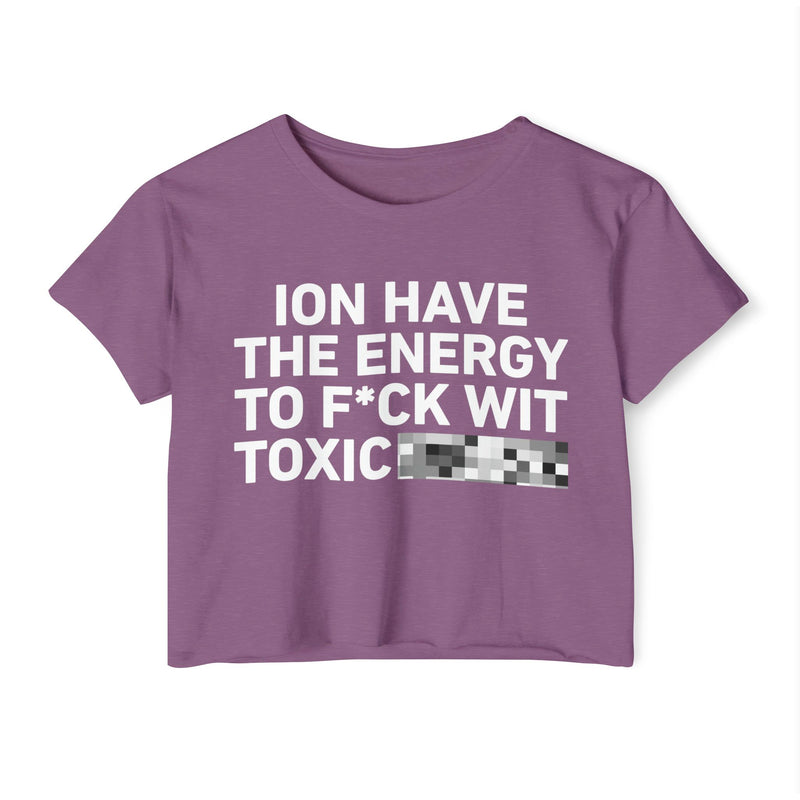 I Don’t Have The Energy To Fuck Wit Toxic (Bitches/Niggas) Bold Declaration Crop Top