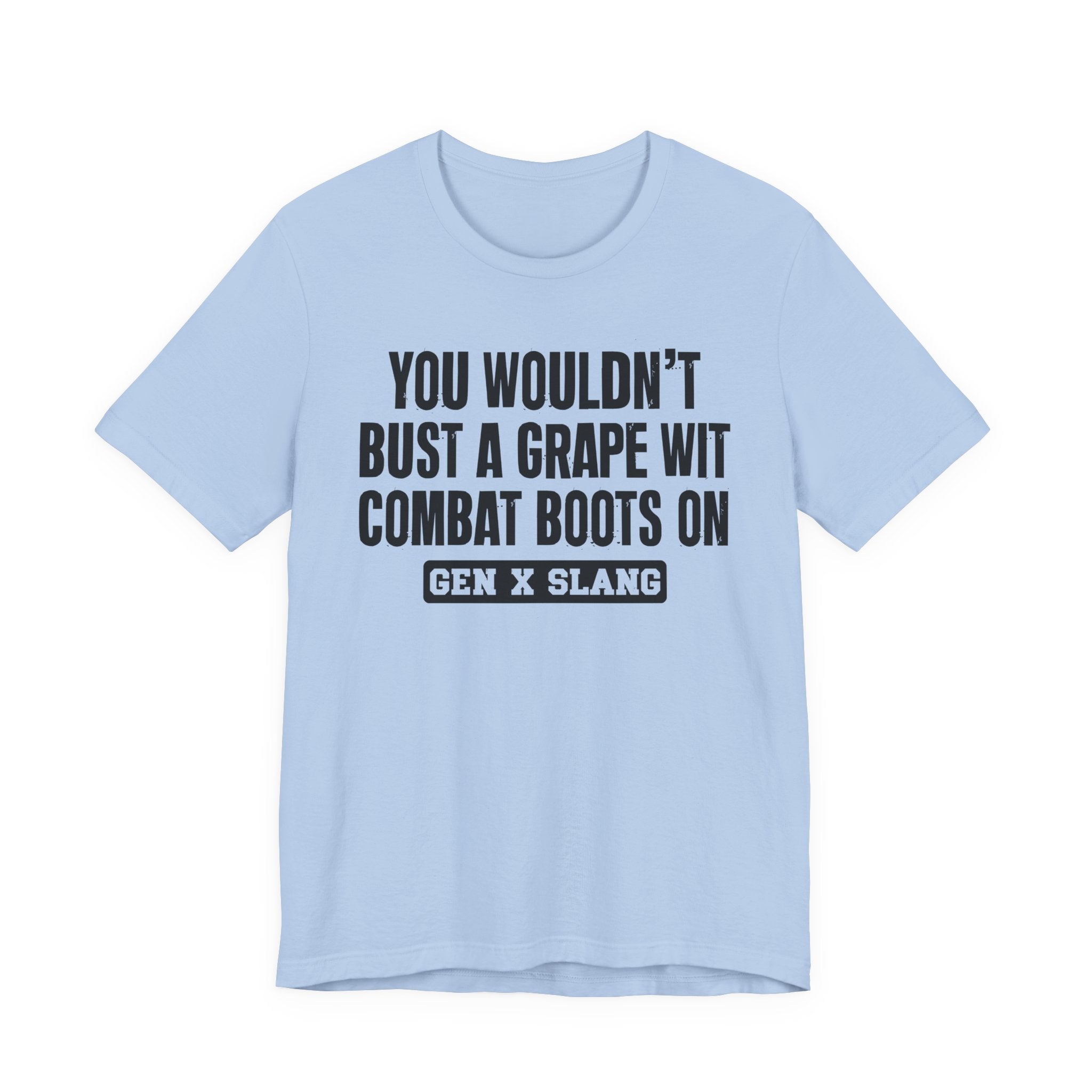 Gen X Slang T-Shirt - You Wouldn't Bust A Grape Wit Combat Boots On- Retro Humor Tee
