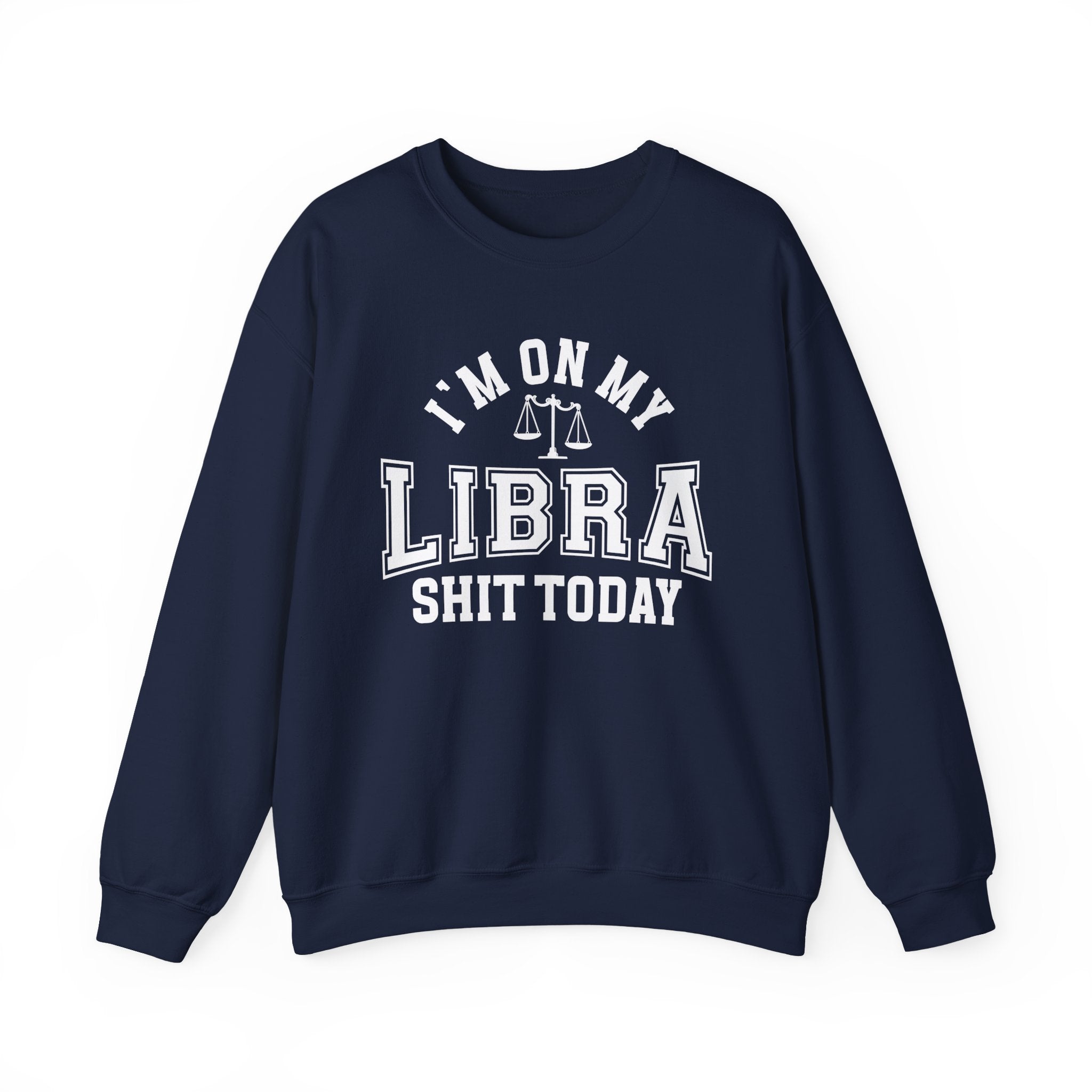 I'm On My Libra Shit Today - Sweatshirt