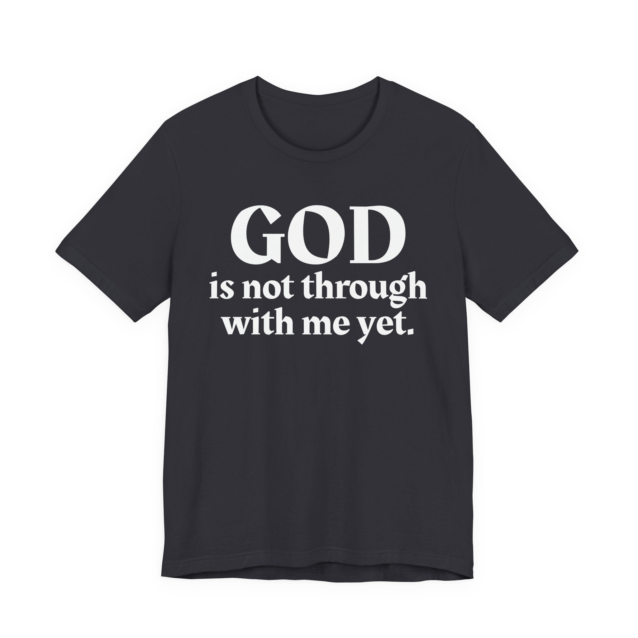 God Is Not Through With Me Yet - Christian T-Shirt