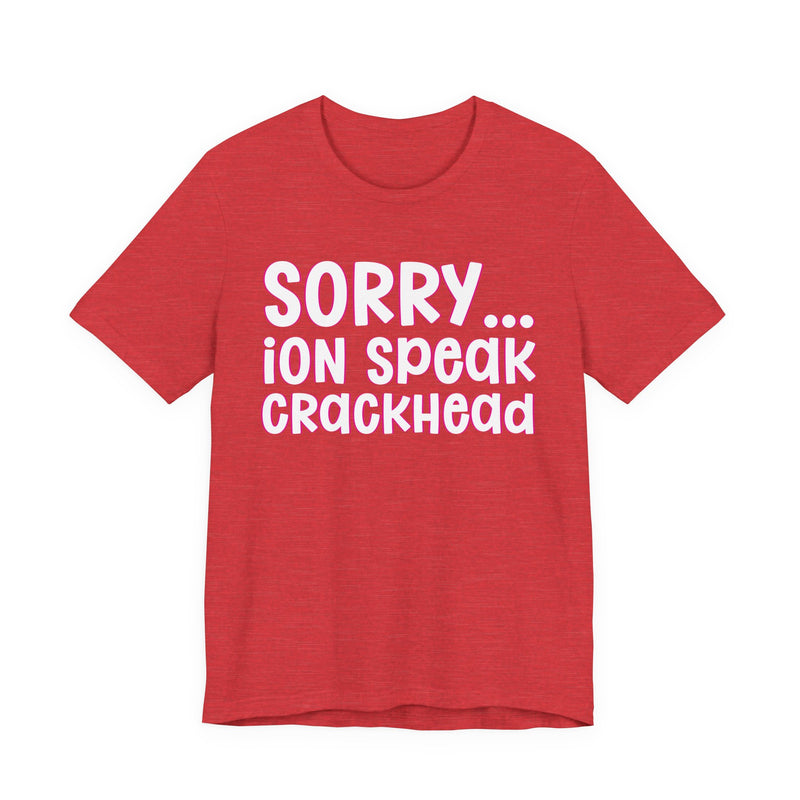 Sorry ION Speak Crackhead  —  Humorous Reaction T-shirt