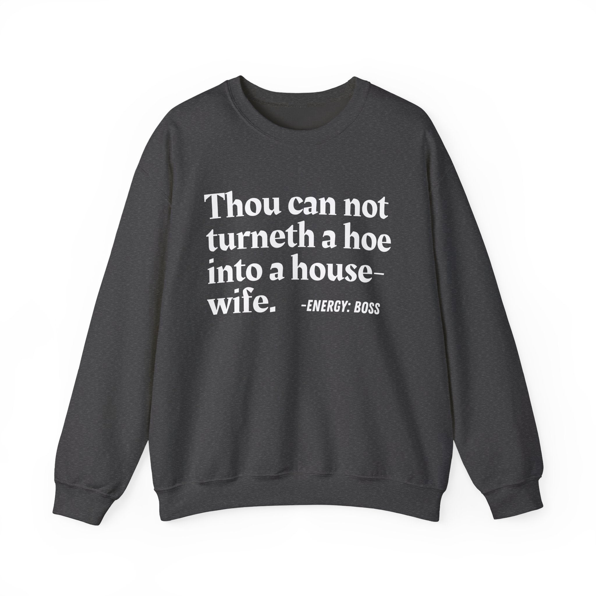 Thou Can Not Turneth A Hoe Into A House Wife - Sweatshirt
