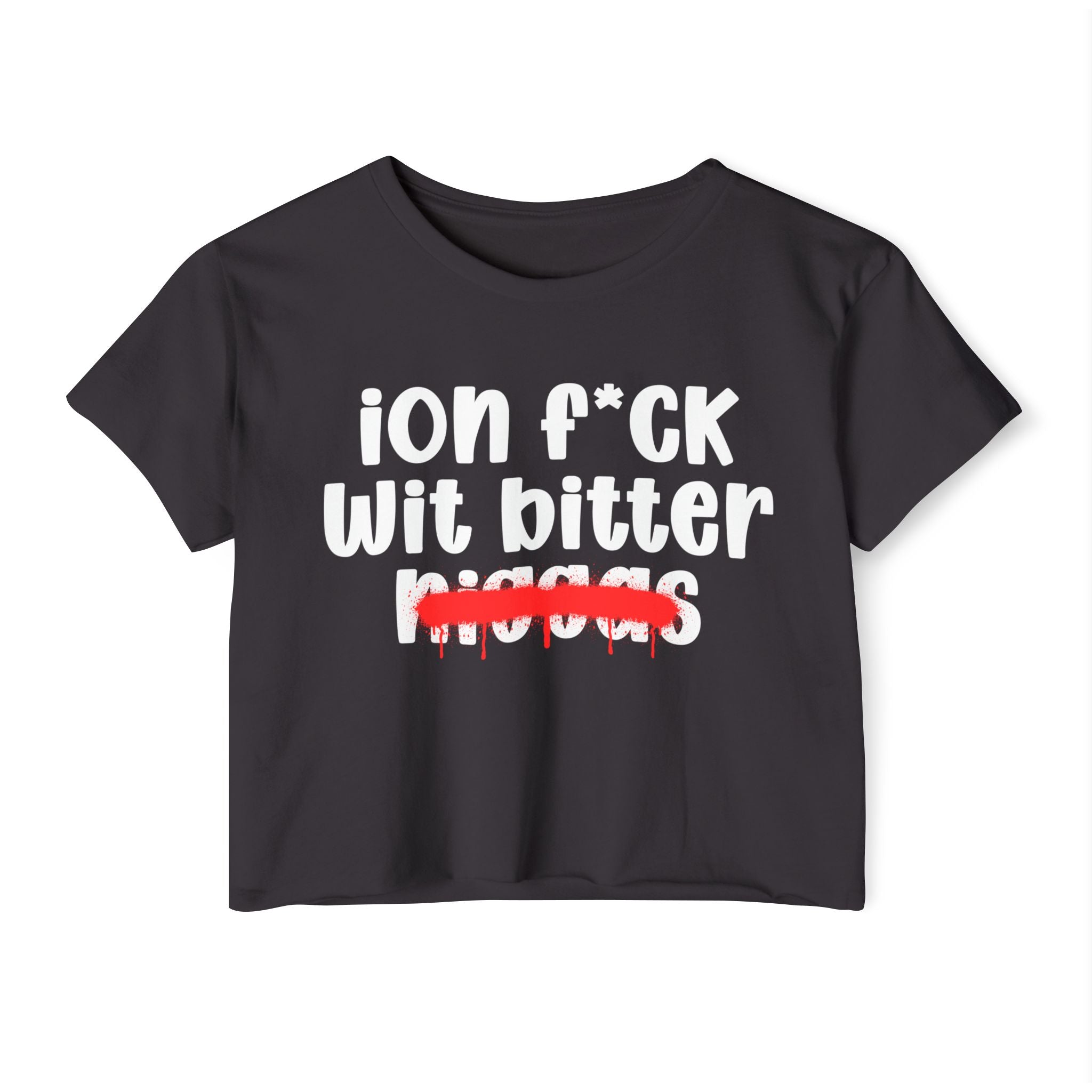 ION Fuck Wit Bitter Niggas - Brutally Direct Statement Crop-top