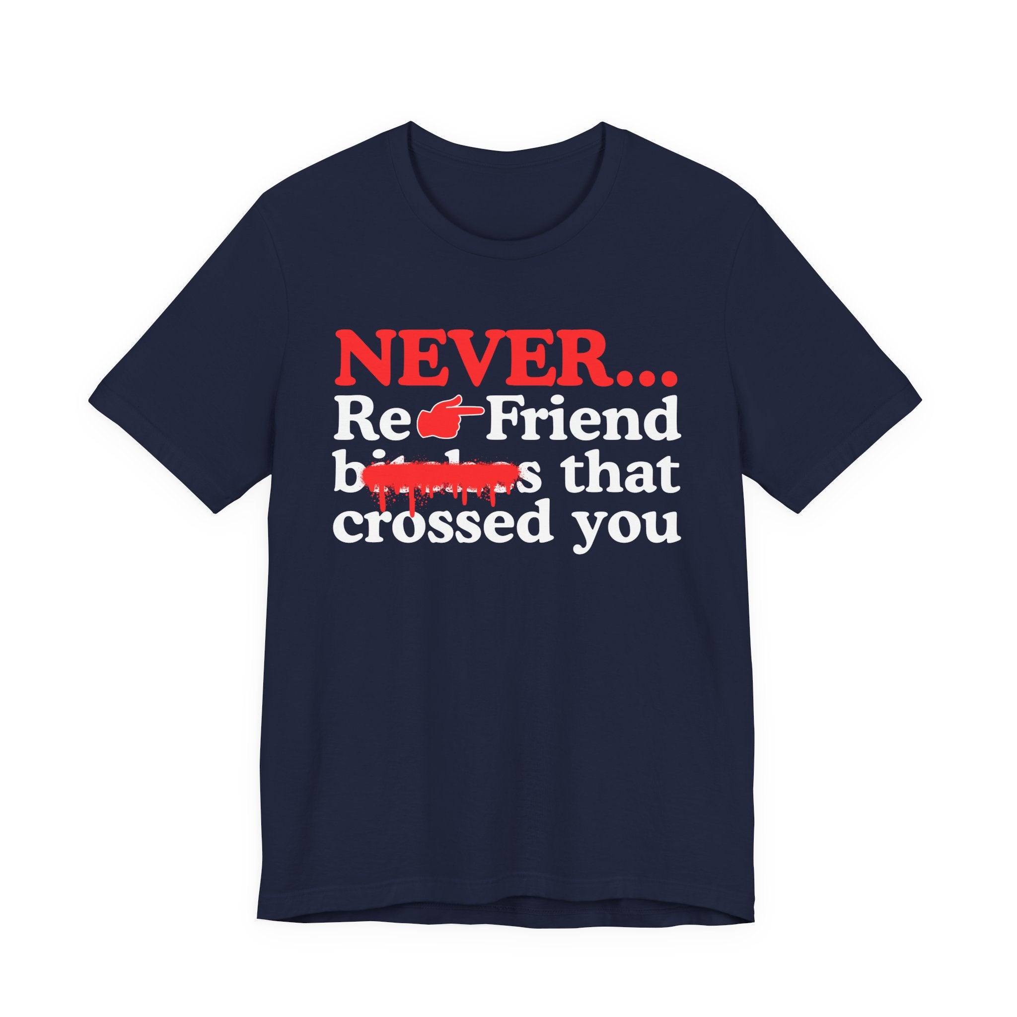 Never Re-Friend Bitches That Crossed You — T-Shirt