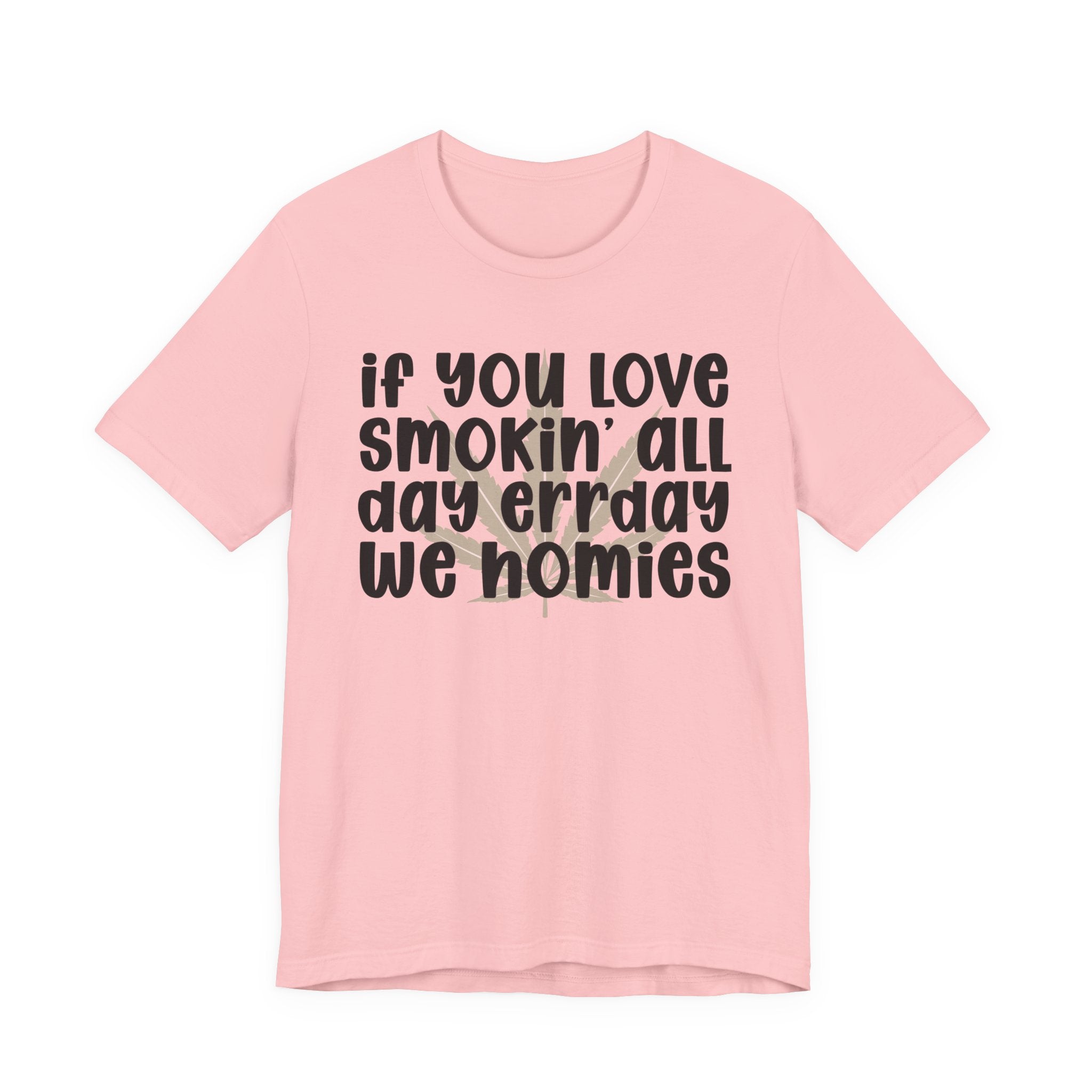 If You Love Smokin' All Day  Err'day We Homies - Reggaeton Fan T-Shirt