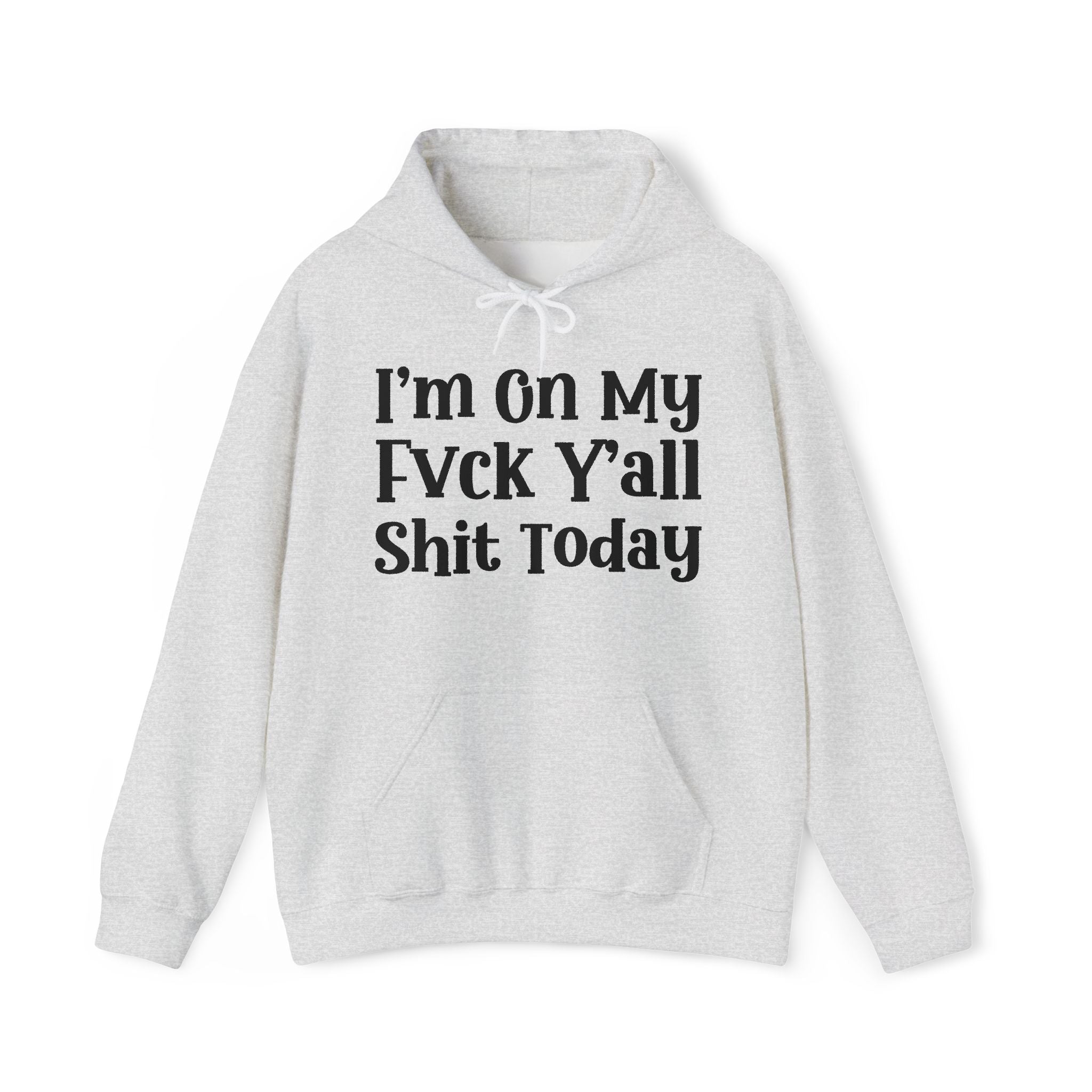 I'm On My Fuck Y'all Shit Today -  Hoodie