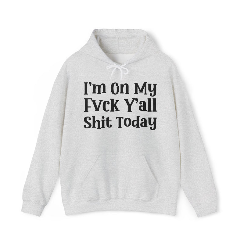I'm On My Fuck Y'all Shit Today —  Hoodie