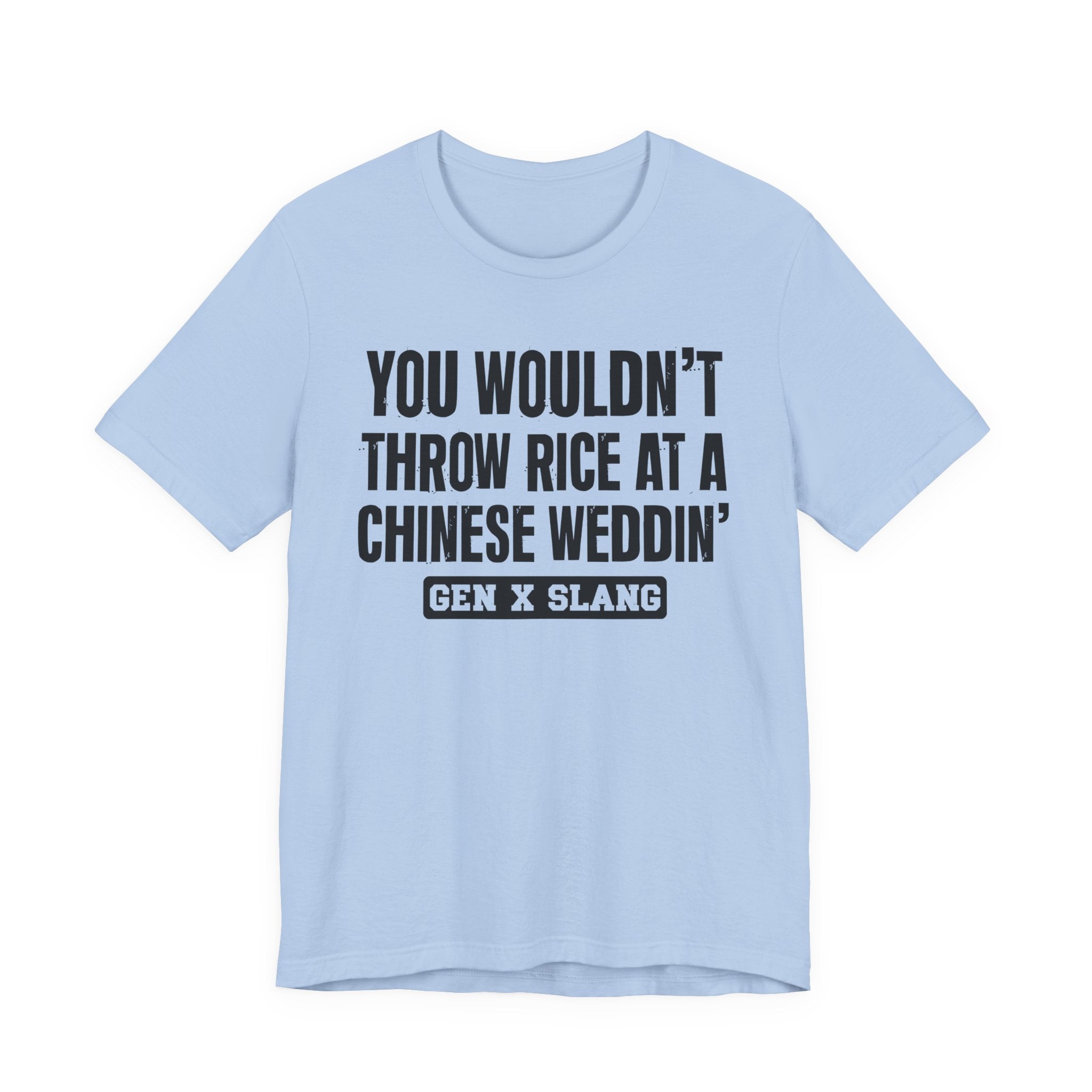 Gen X Slang T-Shirt - You Wouldn't Throw Rice At A Chinese Weddin' - Retro Humor Tee