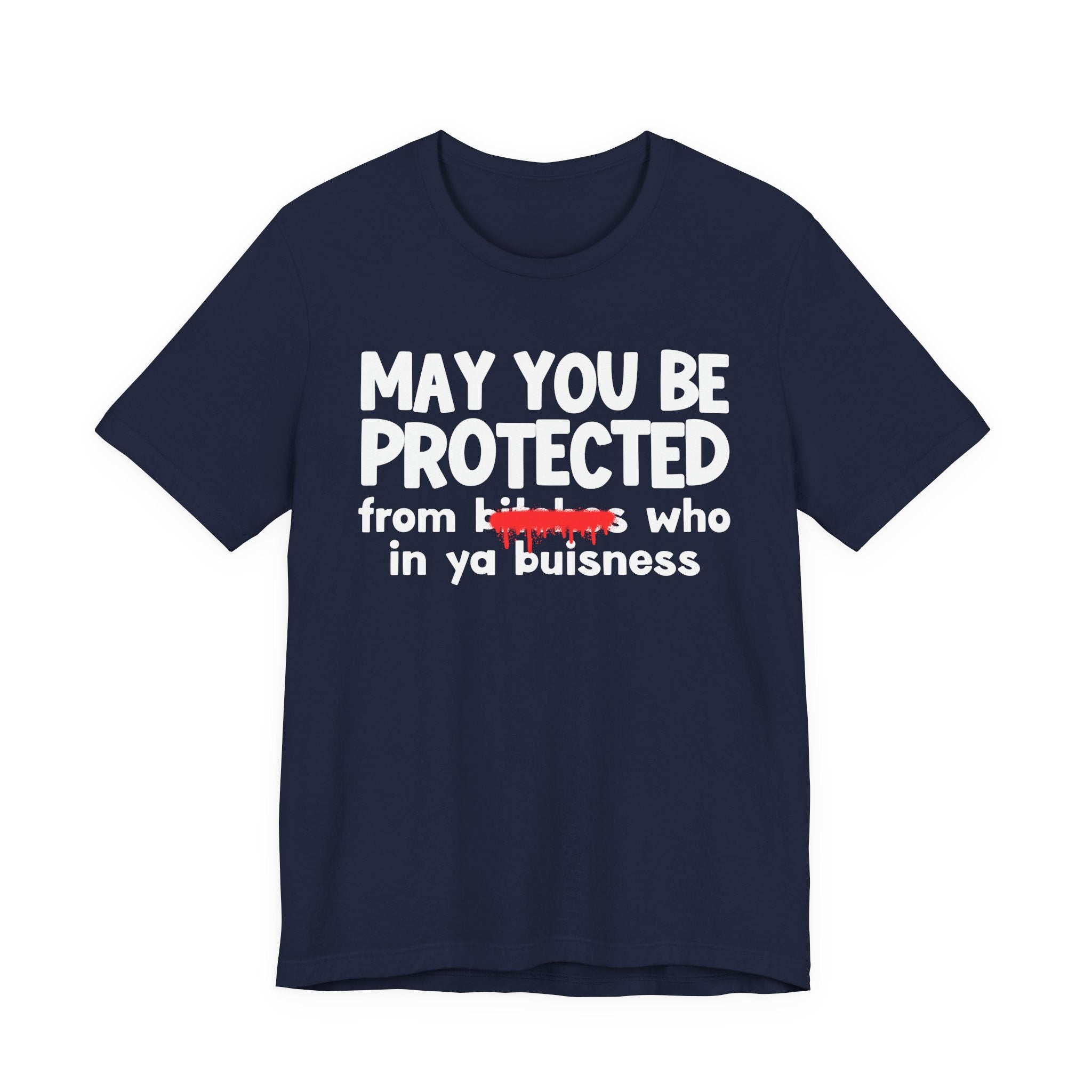 May You Be Protected From Bitches Who In Ya Buisness — Funny Protection Statement T-Shirt