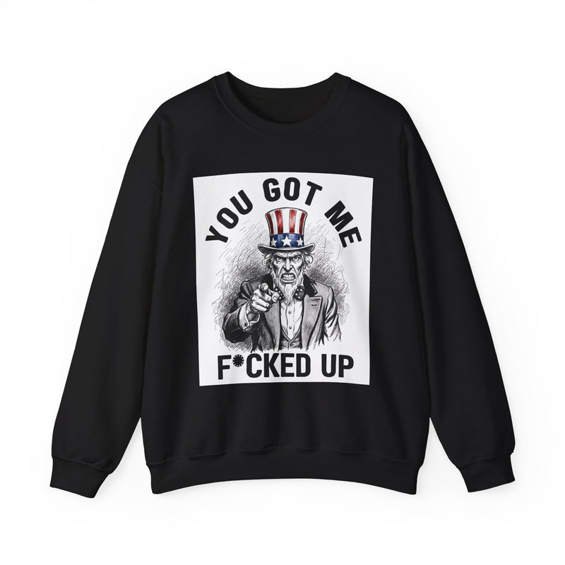 You Got Me Fucked Up (Uncle Sam) — Sweatshirt front view: YOU GOT ME FUCKED UP (UNCLE SAM) in bold statement lettering. Street Talk Designs politics and power statement apparel.