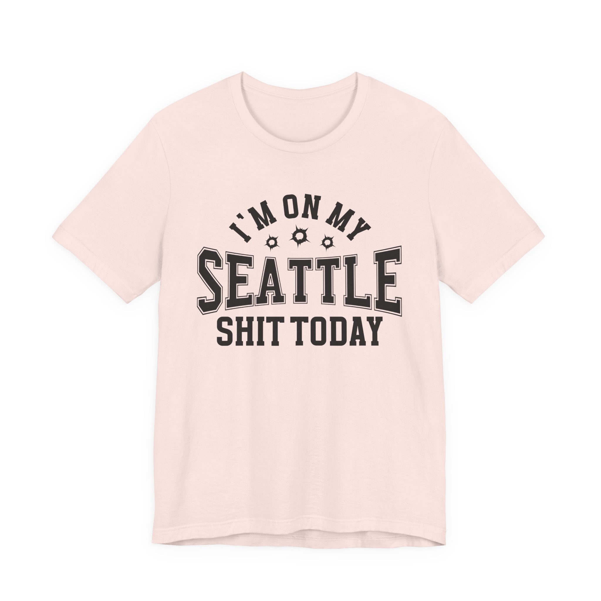 I'm On My Seattle Shit Today (Bullet Holes) T-shirt