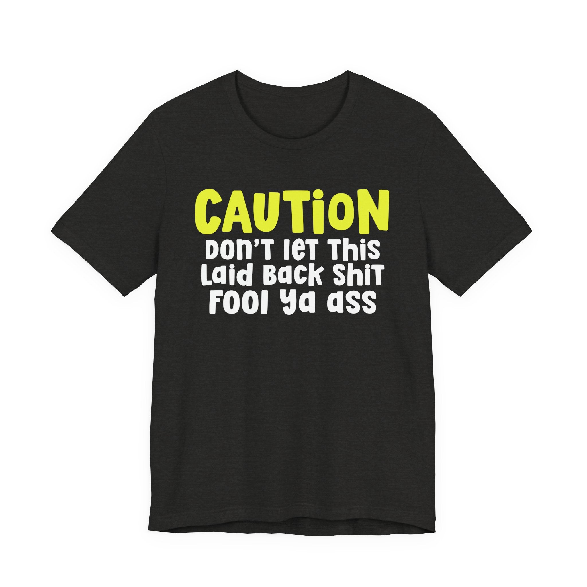 Caution Don't Let This Laid Back Shit Fool Ya Ass — Bold Caution Statement T-shirt