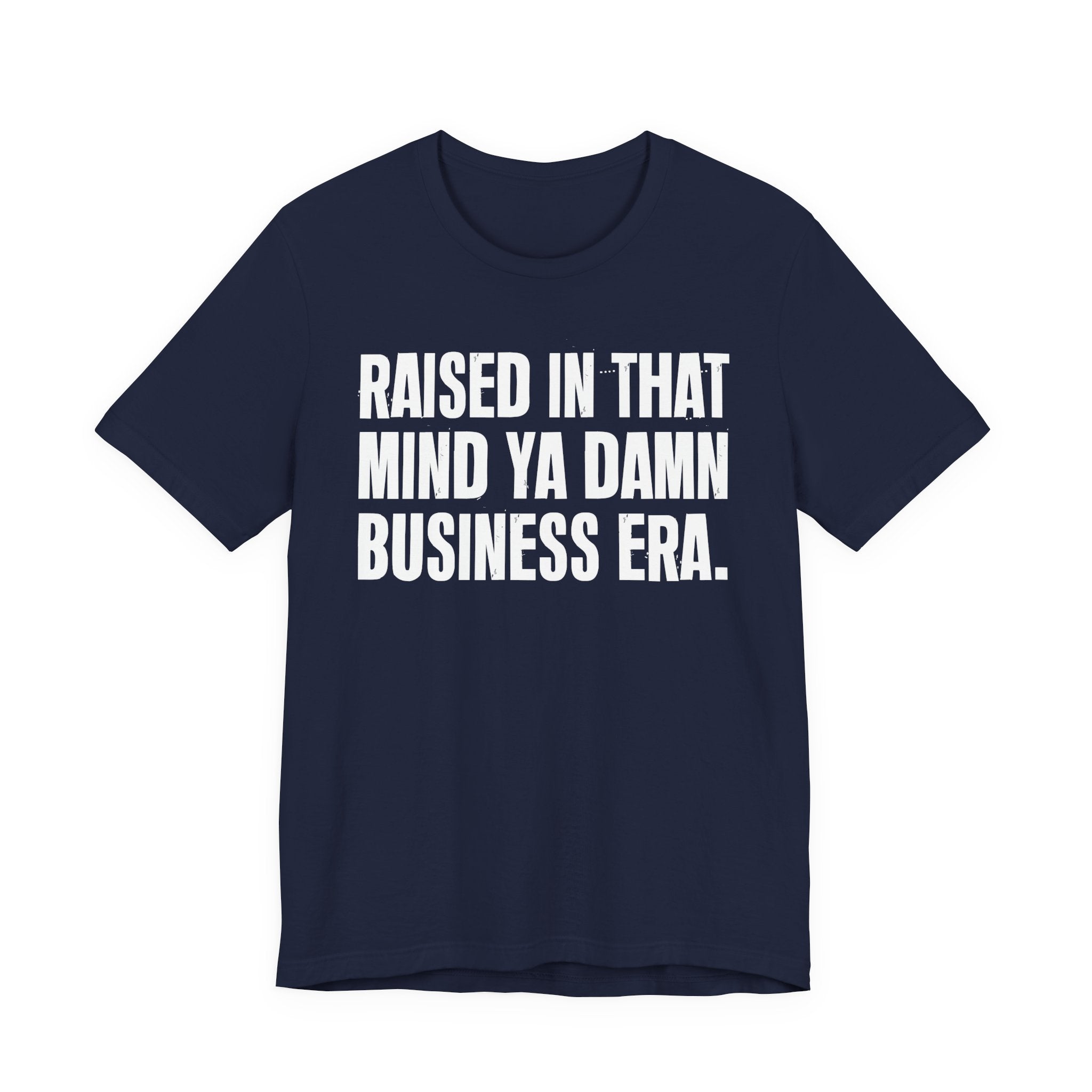 Raised In That Mind Ya Damn Business Era Tee — Humorous Growing Up Graphic T-Shirt