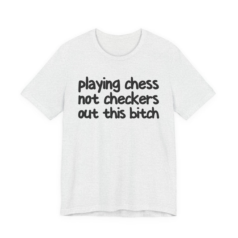 Playing Chess Not Checkers Out This Bitch T—— shirt