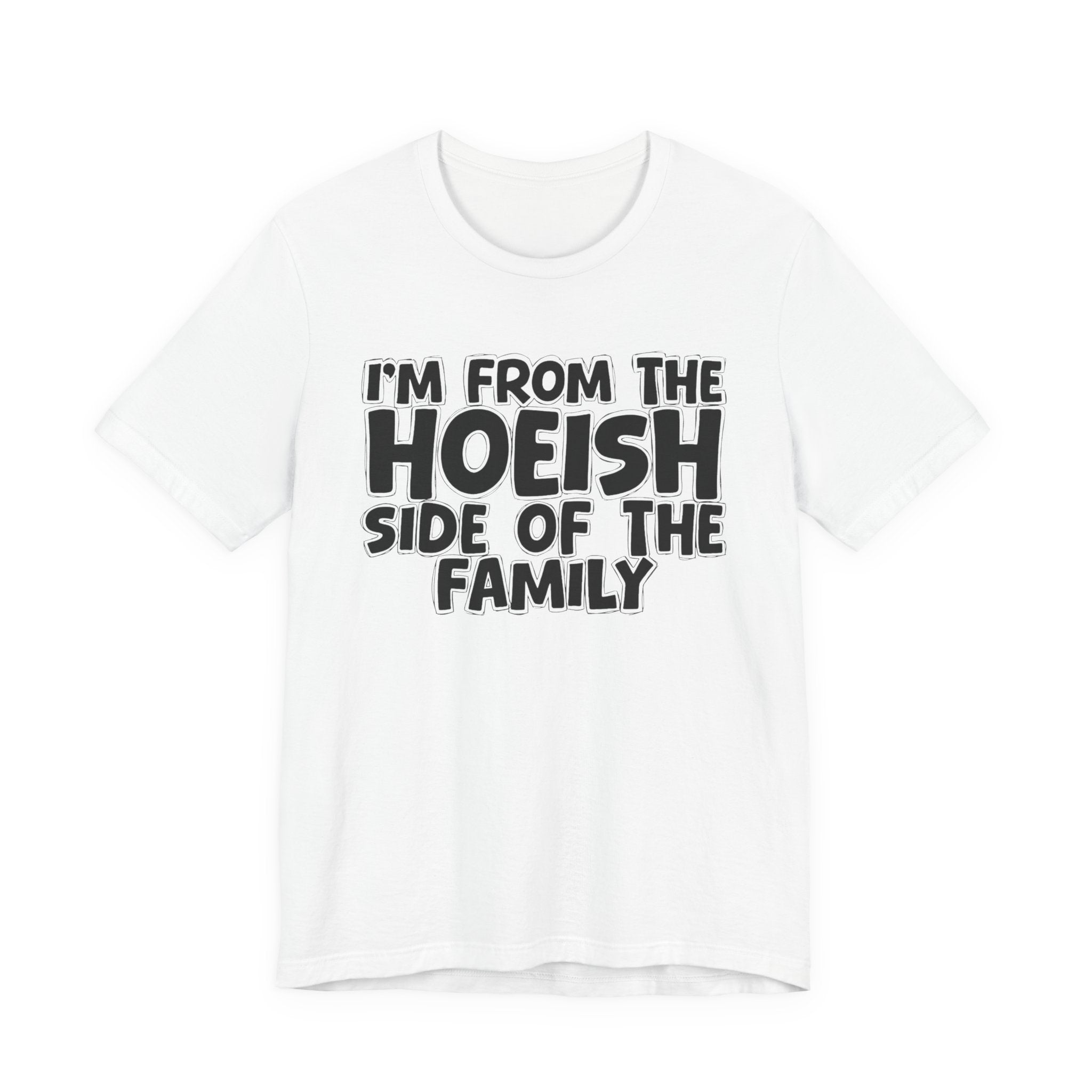 I'm From The Hoeish Side of the Family - Hilarious Family Pride Tee
