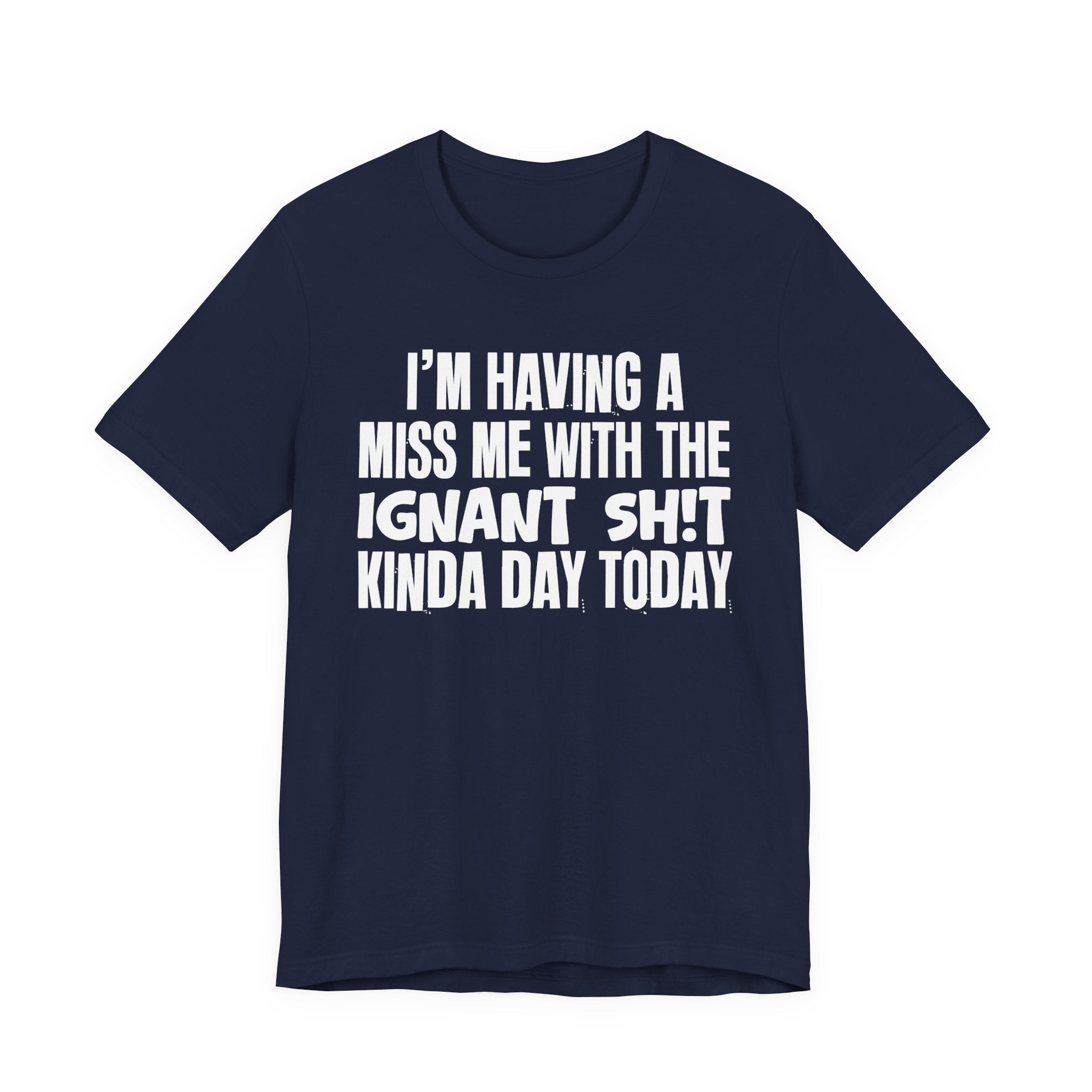 I'm Having A Miss Me With The Ignant Shit Kinda Day Today - Humorous Bold Mood T-Shirt