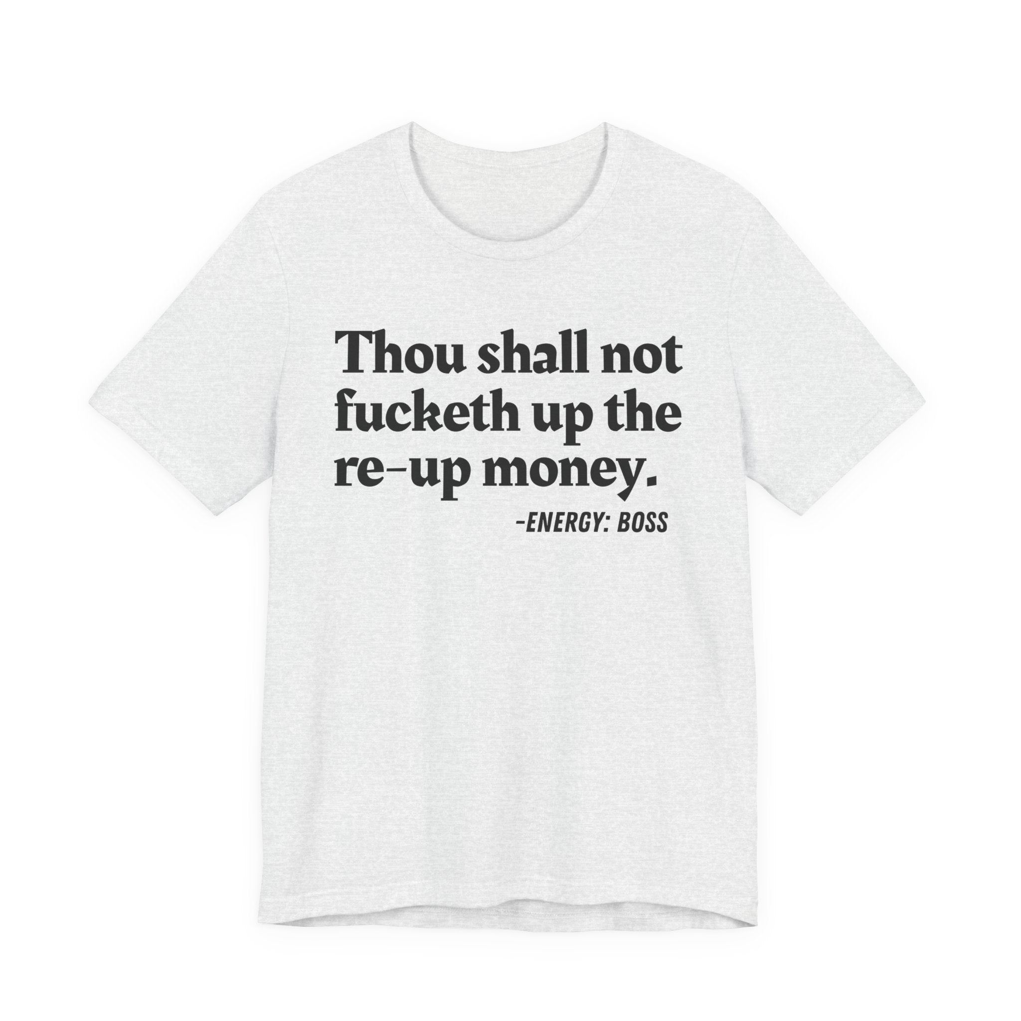Thou Shall Not Fucketh Up The Re Up Money  —  T-Shirt