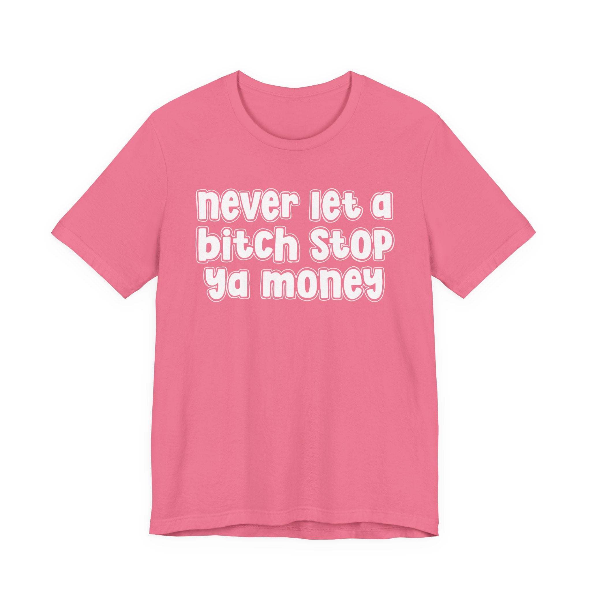 Never Let A Bitch Stop Ya Money－Motivational Statement T-shirt