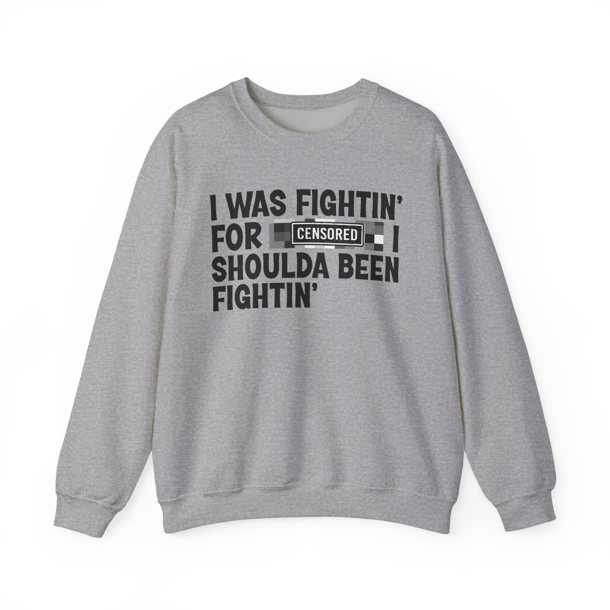 I Was Fightin' For Censored [Bitch] I Shoulda Been Fightin'- Funny Scary Quote Sweatshirt
