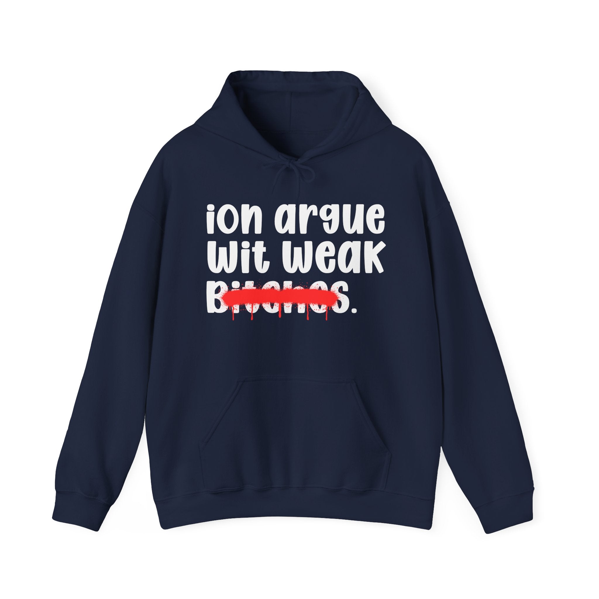 ION (I Don't) Argue Wit Weak Bitches - Funny Sassy Statement Hoodie