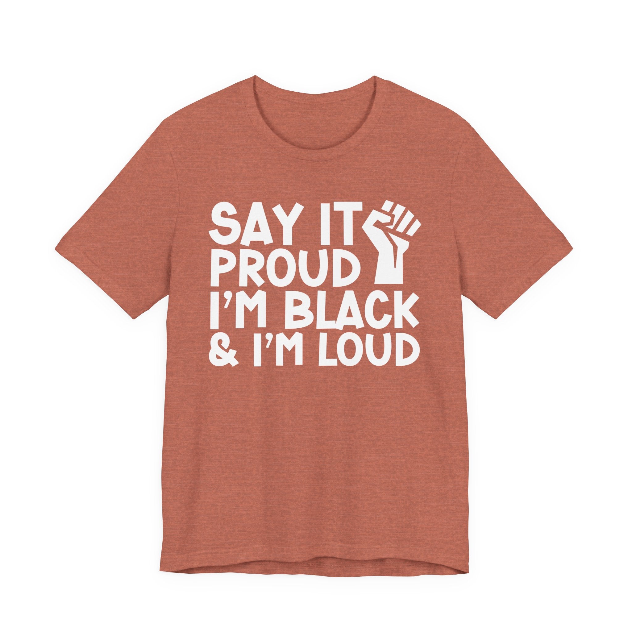 Say it Proud I'm Black & I'm Loud — T-Shirt